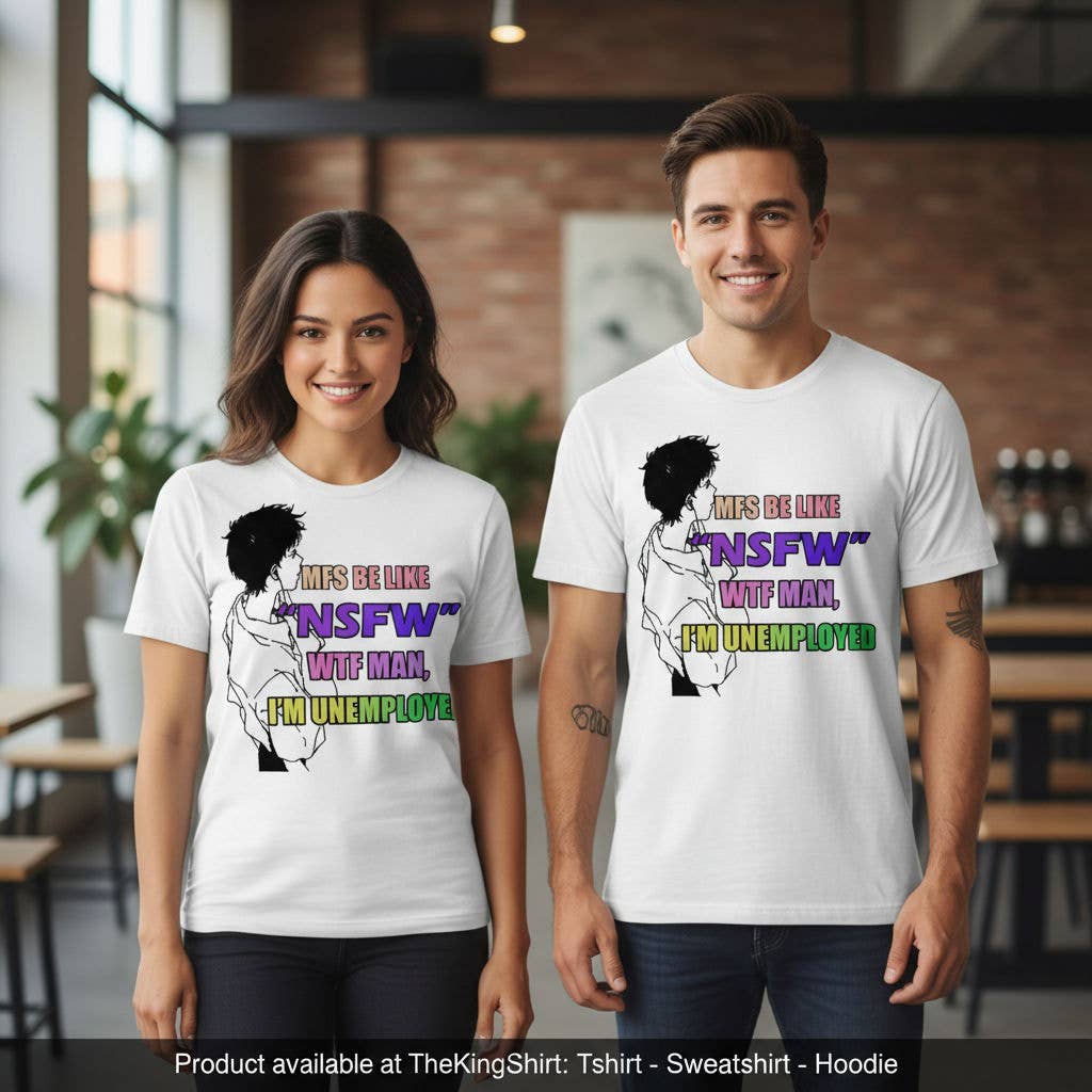 Official Mfs Be Like Unemployed Wtf Man Shirt Unisex T-shirt, Sweatshirt, Hoodie, Long Sleeve Tee - T-Shirt, Sweatshirt, Hoodie