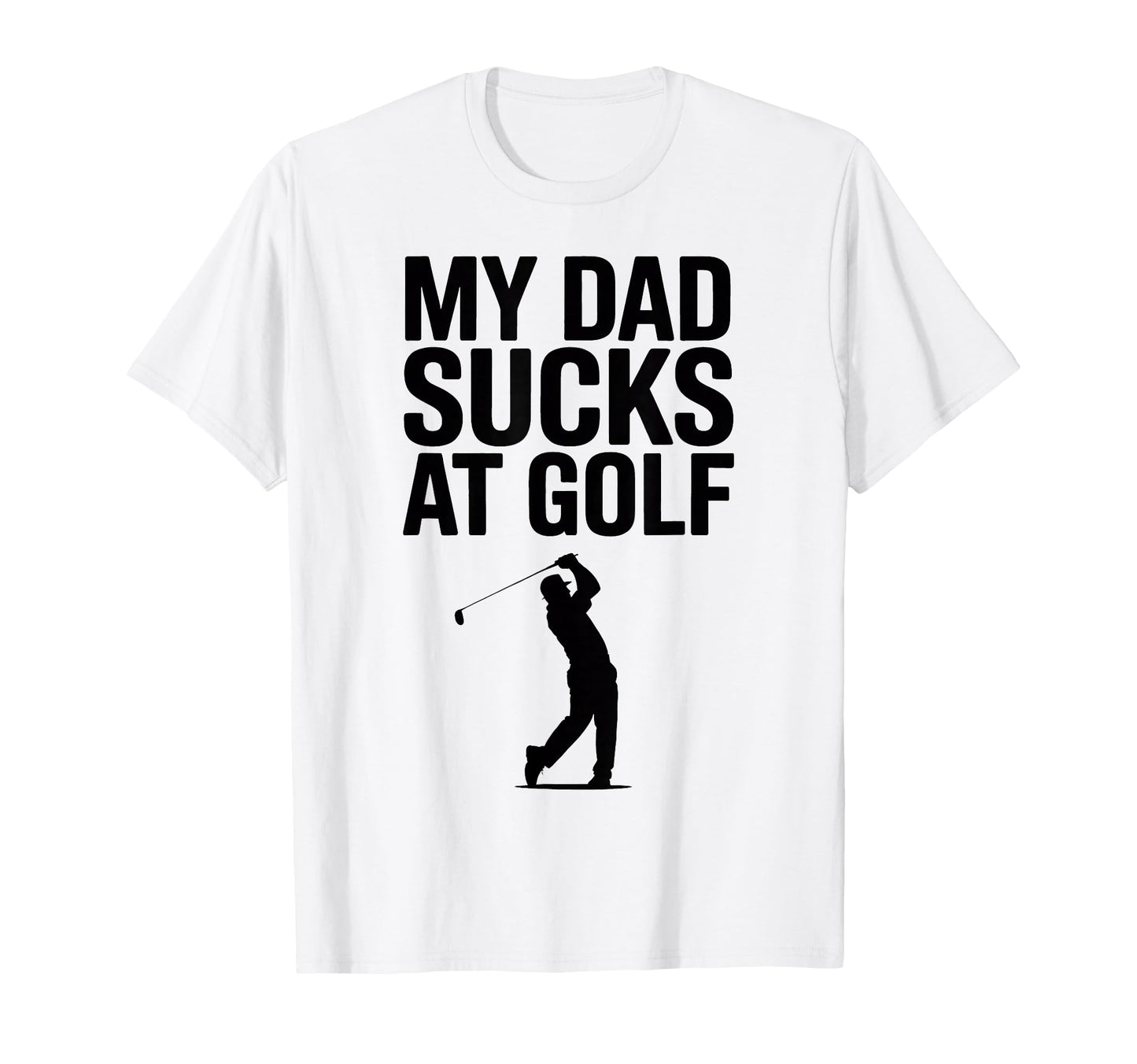 My Dad Sucks Golf Funny Meme Sarcastic T-Shirt - Trendy Graphic Men Women - T-Shirt, Sweatshirt, Hoodie