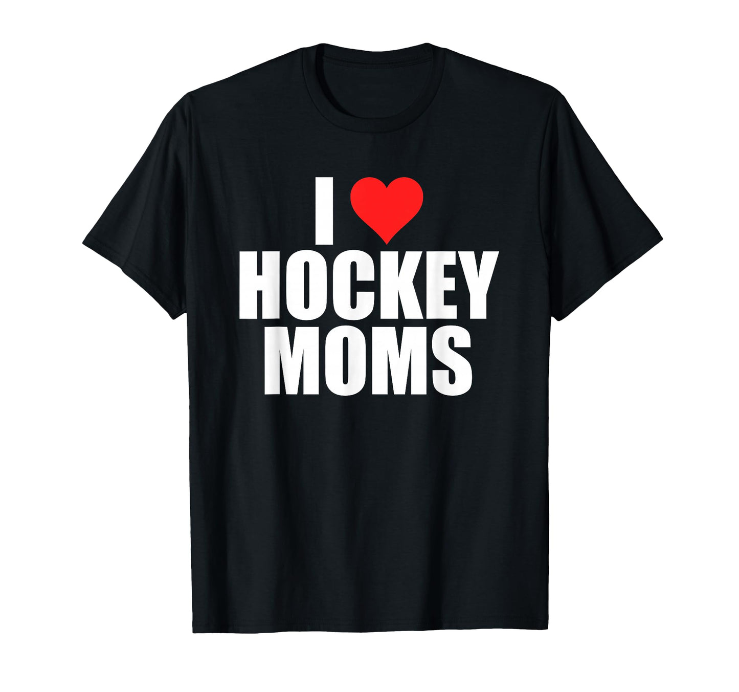 I Love Hockey Moms Humorous Hockey T-Shirt - Aesthetic Graphic Men Women - T-Shirt, Sweatshirt, Hoodie