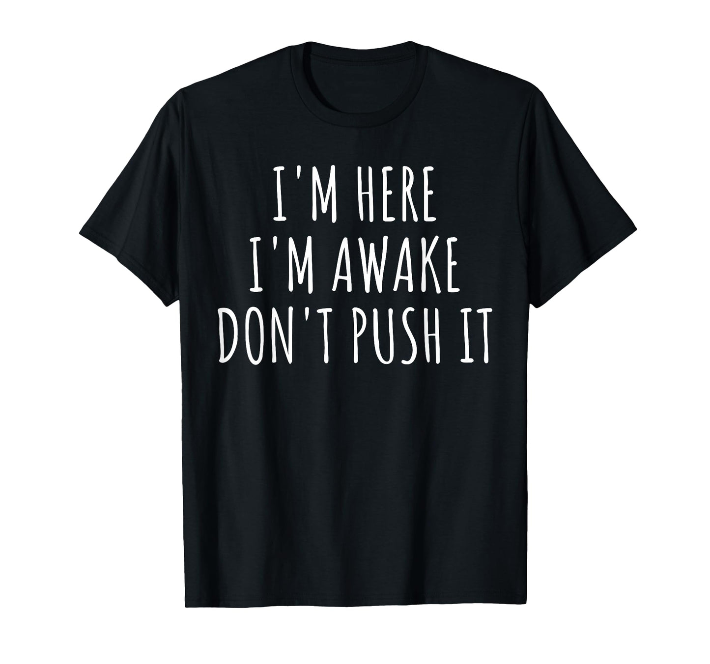 Sarcasm Funny Im Here Awake Dont T-Shirt - Casual Everyday Wear Unisex - T-Shirt, Sweatshirt, Hoodie