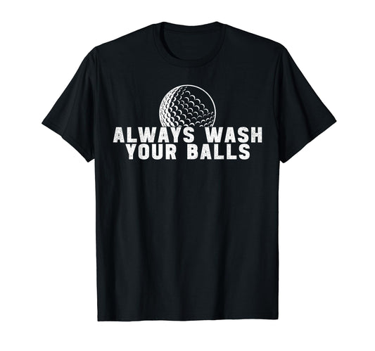 Always Wash Your Balls Golfer Golf T-Shirt - Novelty Apparel for Adults - T-Shirt, Sweatshirt, Hoodie
