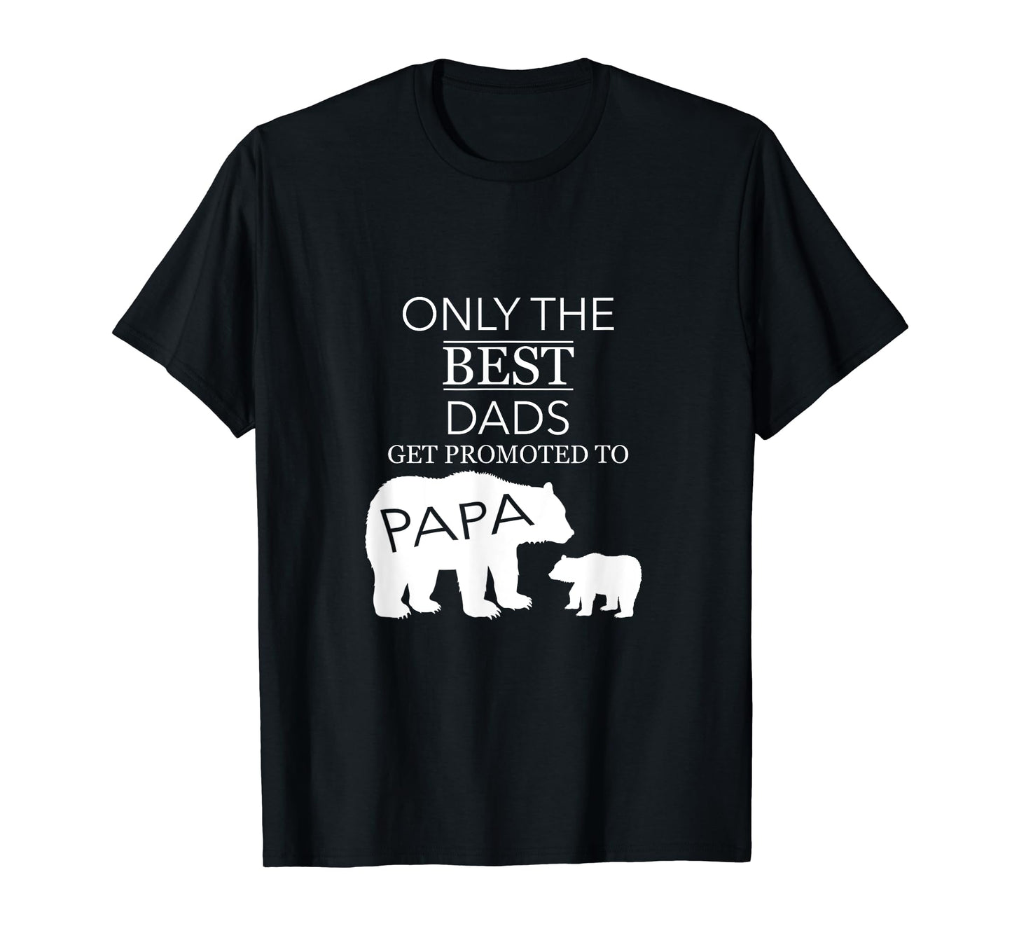 Only Best Dads Get Promoted To Papa T-Shirt - Custom Art Print for Adults - T-Shirt, Sweatshirt, Hoodie