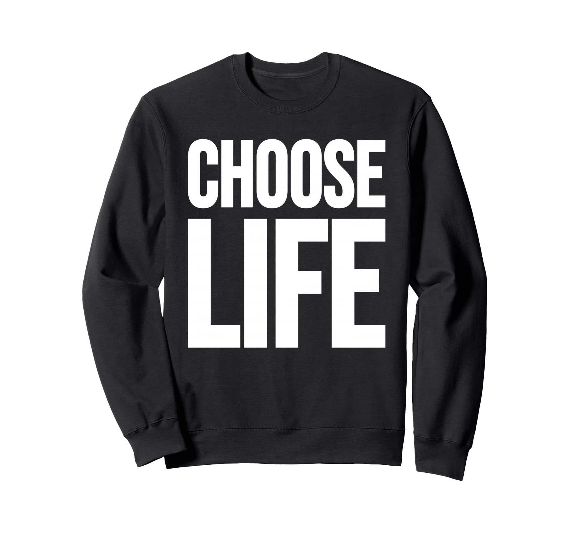 Choose Life Sweatshirt - Unique Graphic Men Women - T-Shirt, Sweatshirt, Hoodie