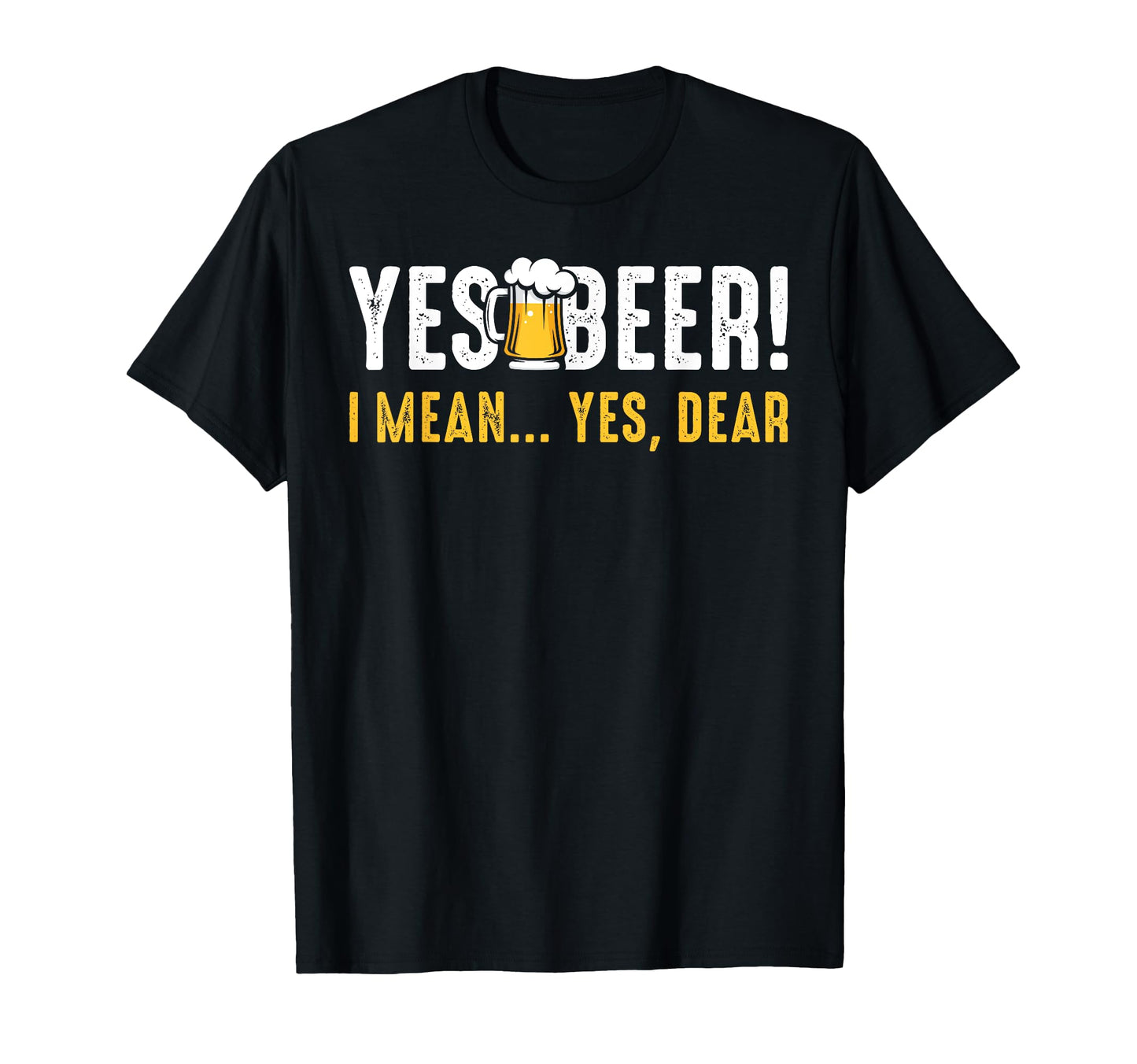 Yes Beer I Mean Yes Dear Fathers Day T-Shirt - Minimalist Print for Adults - T-Shirt, Sweatshirt, Hoodie