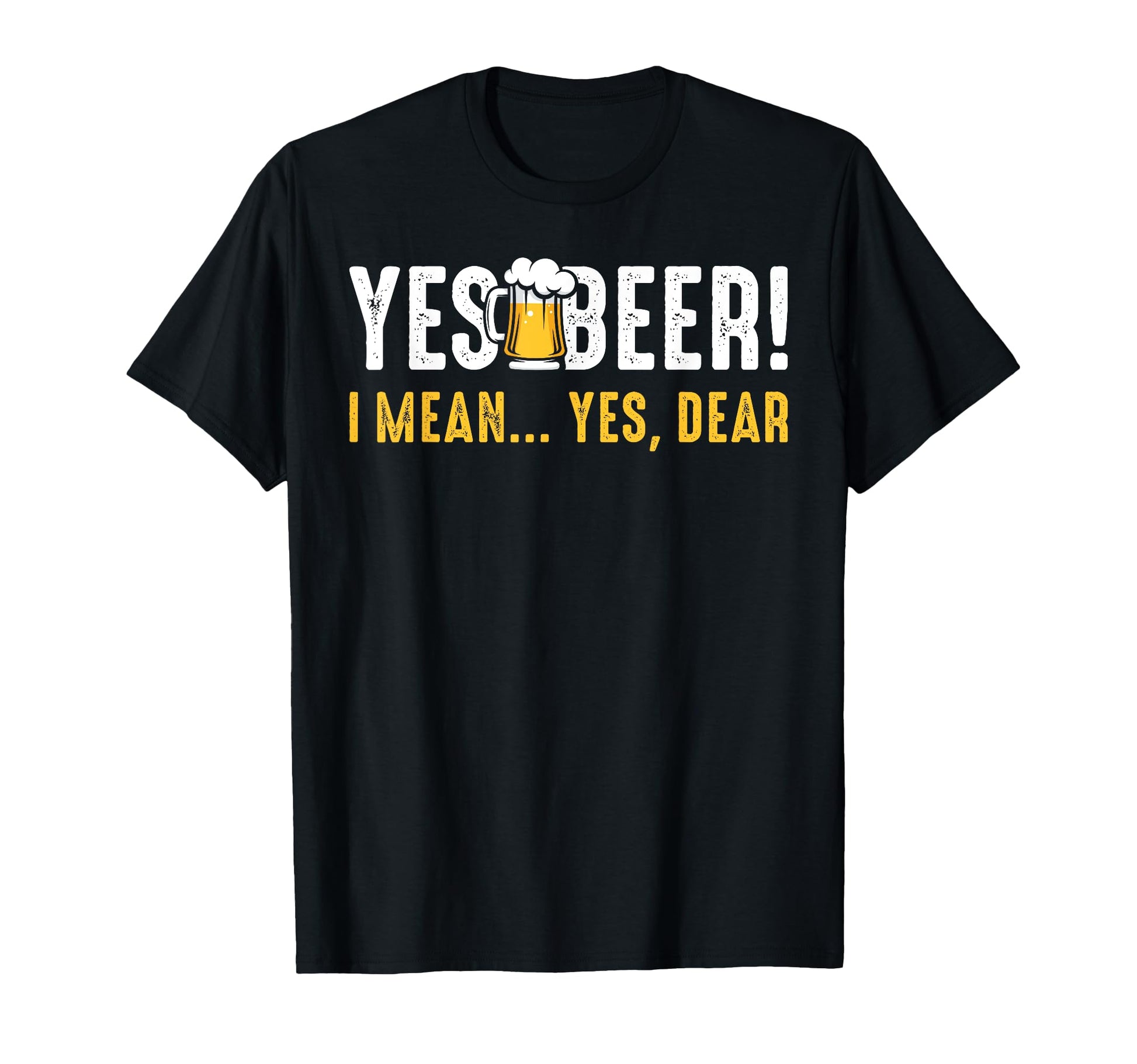 Yes Beer I Mean Yes Dear Fathers Day T-Shirt - Minimalist Print for Adults - T-Shirt, Sweatshirt, Hoodie