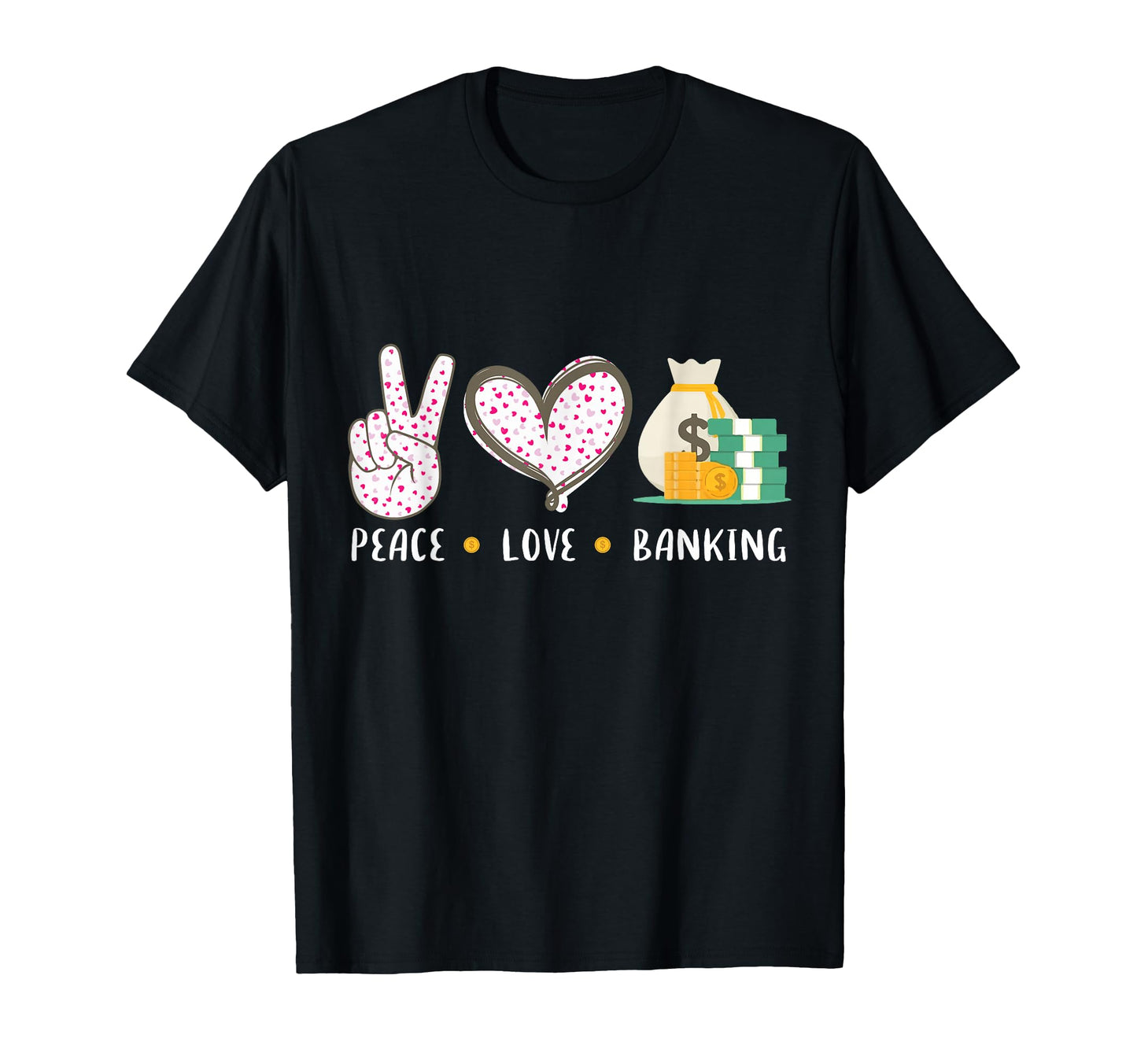 Peace Love Banking Banker Gifts T-Shirt - Trendy Graphic Unisex - T-Shirt, Sweatshirt, Hoodie