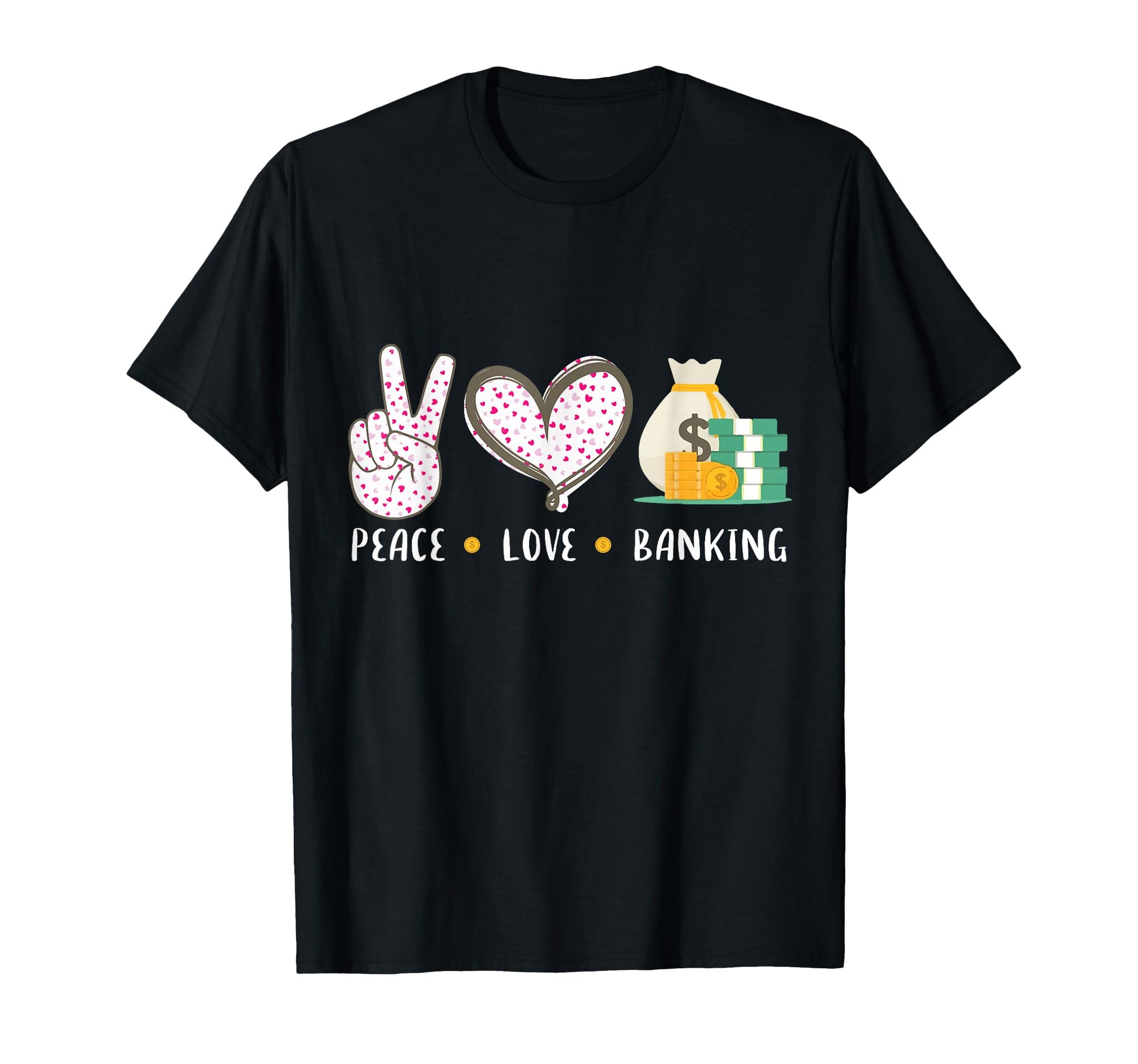 Peace Love Banking Banker Gifts T-Shirt - Trendy Graphic Unisex - T-Shirt, Sweatshirt, Hoodie