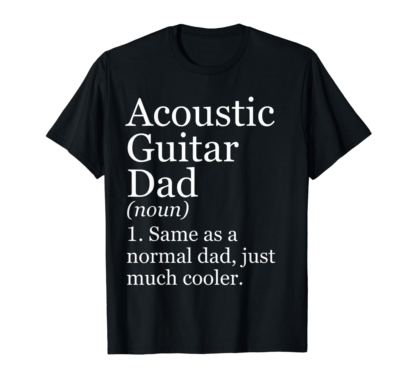 Acoustic Guitar Dad Definition T-Shirt - Casual Everyday Wear Men Women - T-Shirt, Sweatshirt, Hoodie