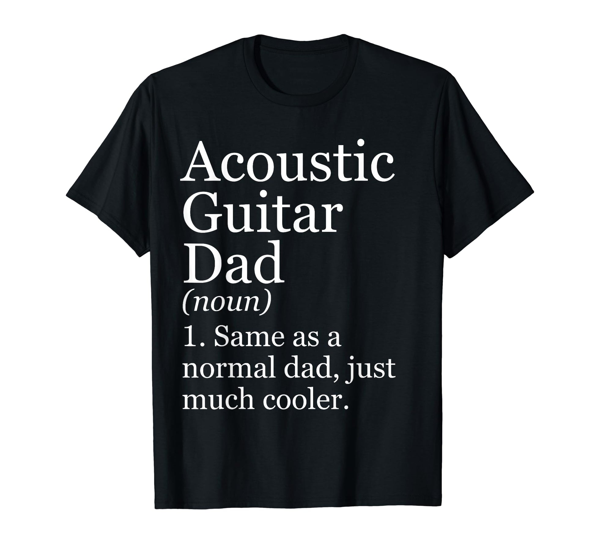 Acoustic Guitar Dad Definition T-Shirt - Casual Everyday Wear Men Women - T-Shirt, Sweatshirt, Hoodie