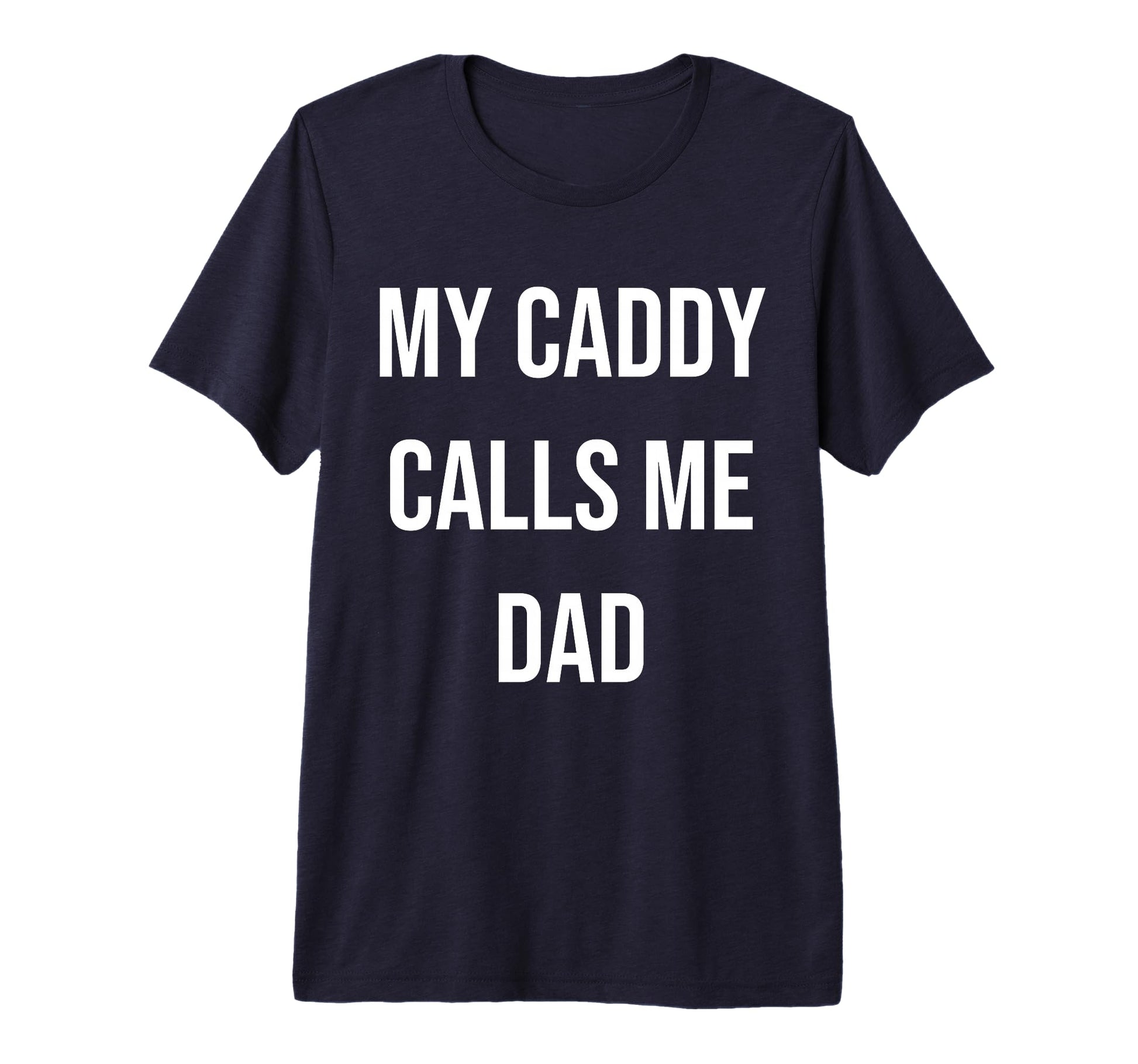 Mens My Caddy Calls Me Dad Golf Tri T-Shirt - Streetwear Style Men Women - T-Shirt, Sweatshirt, Hoodie