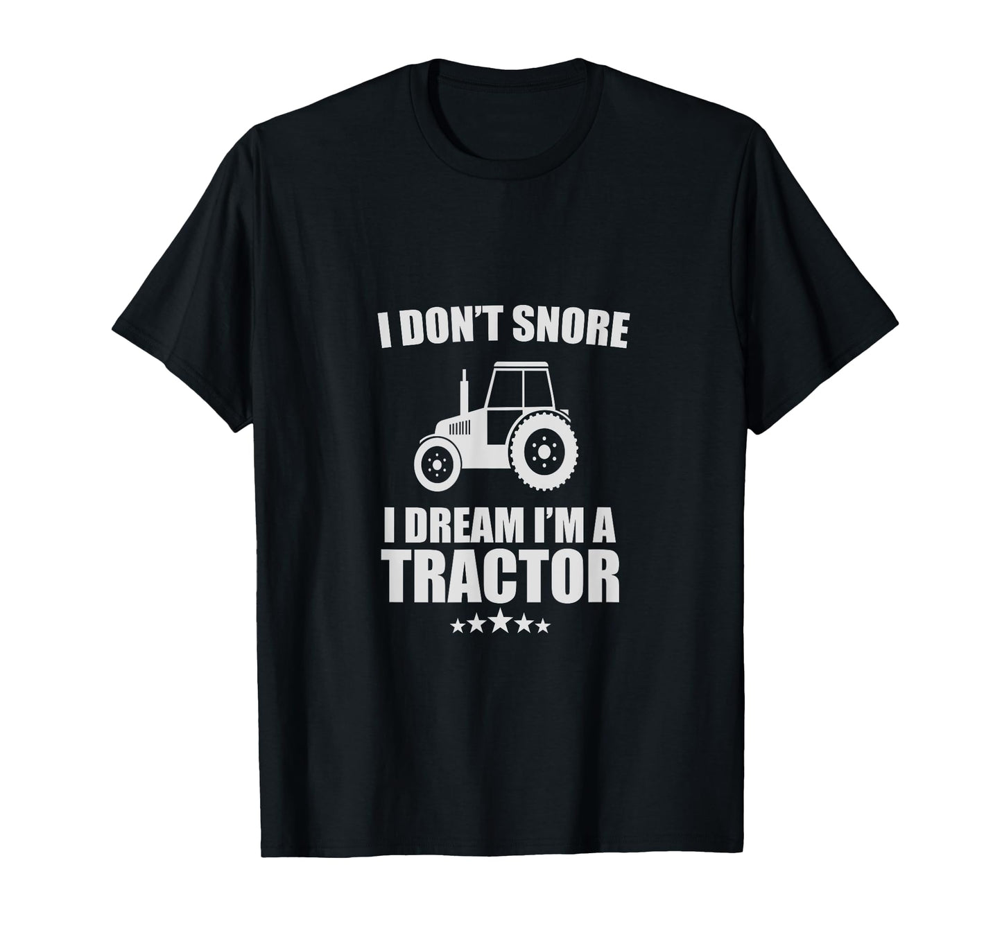 I Dont Snore I Dream Im Tractor T-Shirt - Casual Everyday Wear Men Women - T-Shirt, Sweatshirt, Hoodie