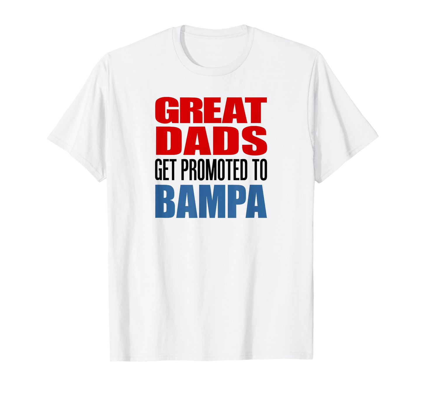 Great Dads Get Promoted To Bampa T-Shirt - Custom Art Print Men Women - T-Shirt, Sweatshirt, Hoodie