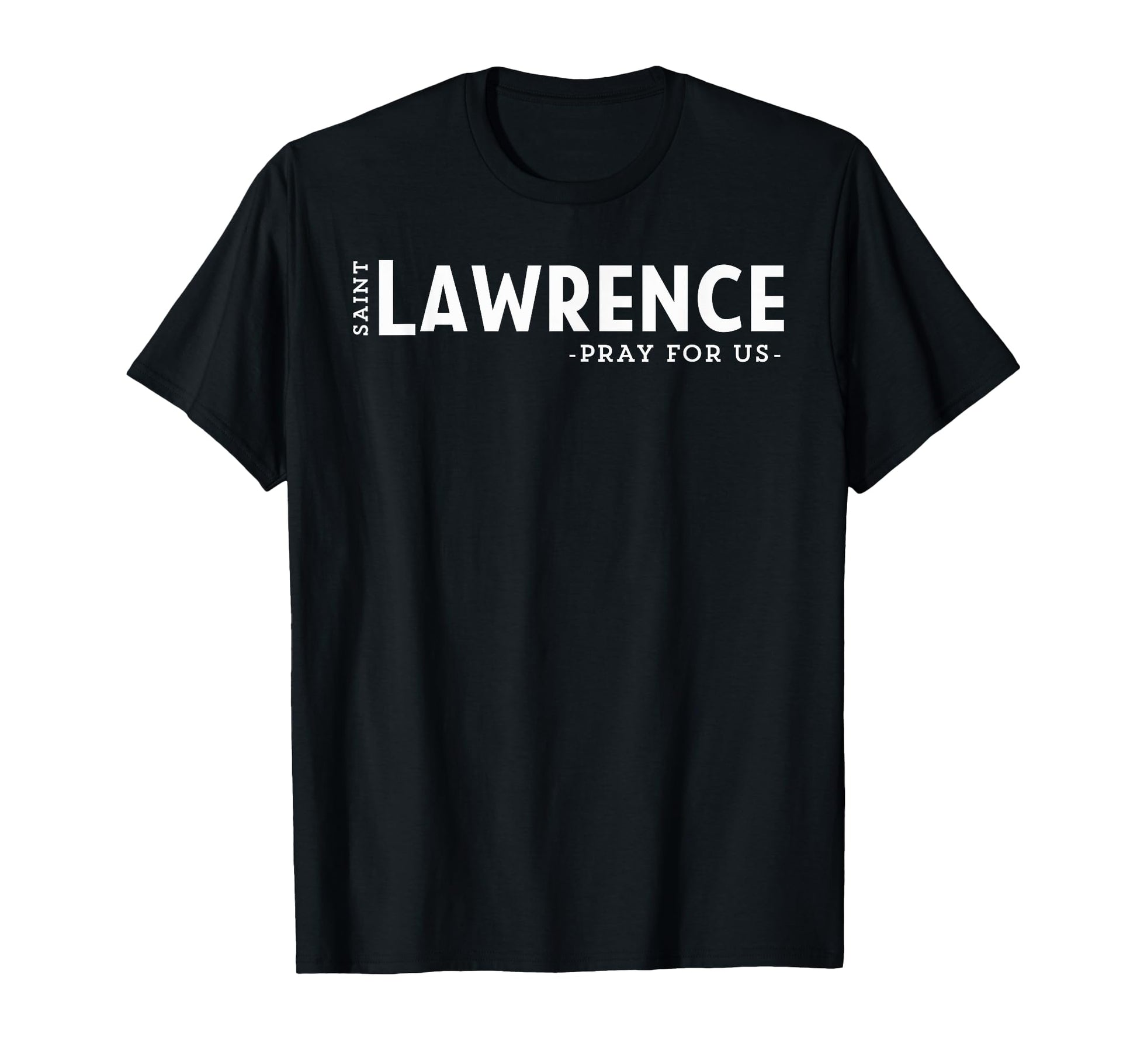 St Lawrence Pray Catholic Patron Saint T-Shirt - Graphic Print Men Women - T-Shirt, Sweatshirt, Hoodie