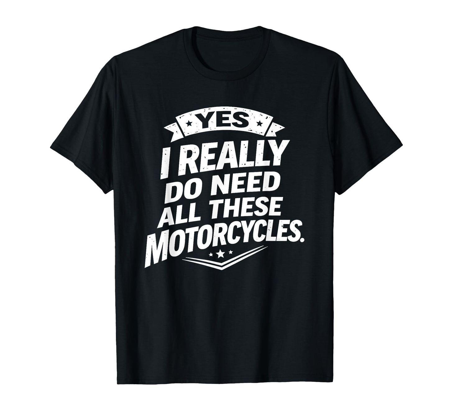 Yes I Really Do Need All These Motorcycles T-Shirt - Trendy Graphic Unisex - T-Shirt, Sweatshirt, Hoodie