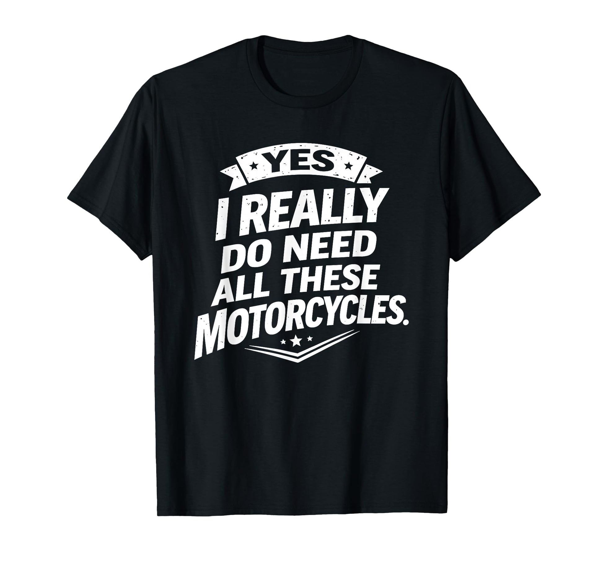 Yes I Really Do Need All These Motorcycles T-Shirt - Trendy Graphic Unisex - T-Shirt, Sweatshirt, Hoodie