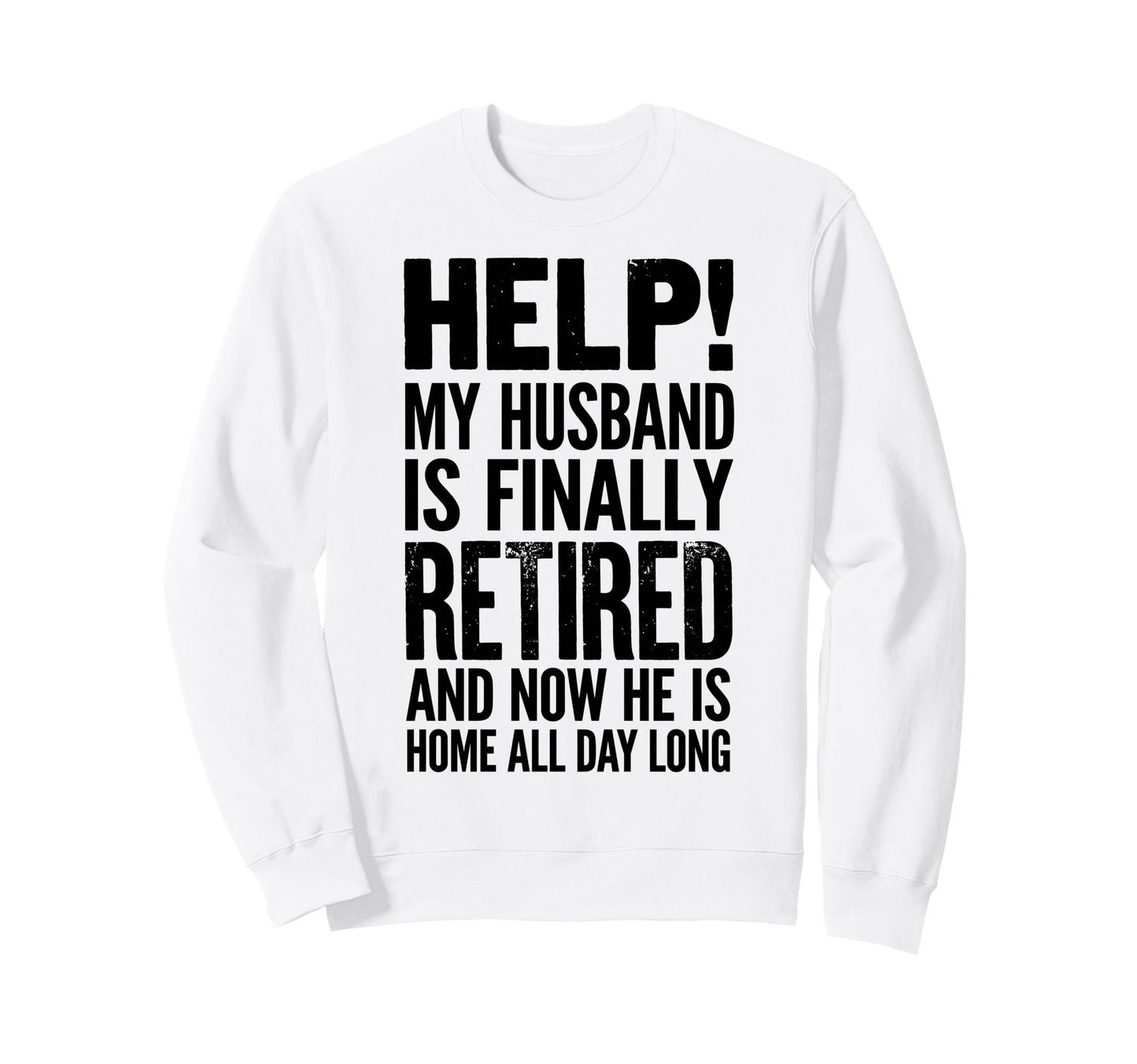 Help My Husband Finally Retired Now He Sweatshirt - Novelty Apparel Unisex - T-Shirt, Sweatshirt, Hoodie