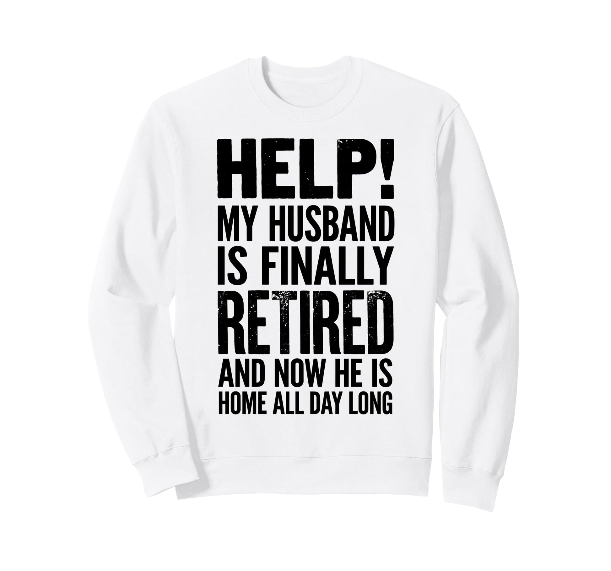 Help My Husband Finally Retired Now He Sweatshirt - Novelty Apparel Unisex - T-Shirt, Sweatshirt, Hoodie