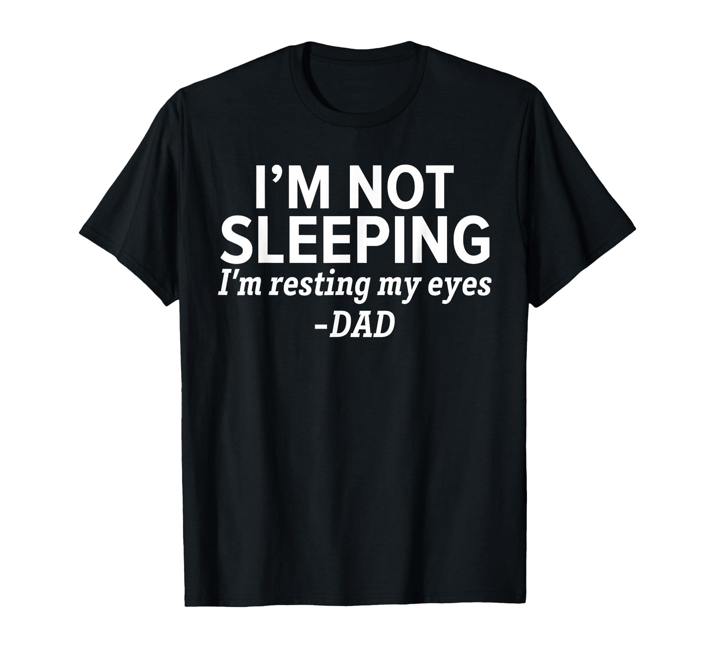 Dad Im Not Sleeping Im Resting My T-Shirt - Novelty Apparel for Adults - T-Shirt, Sweatshirt, Hoodie