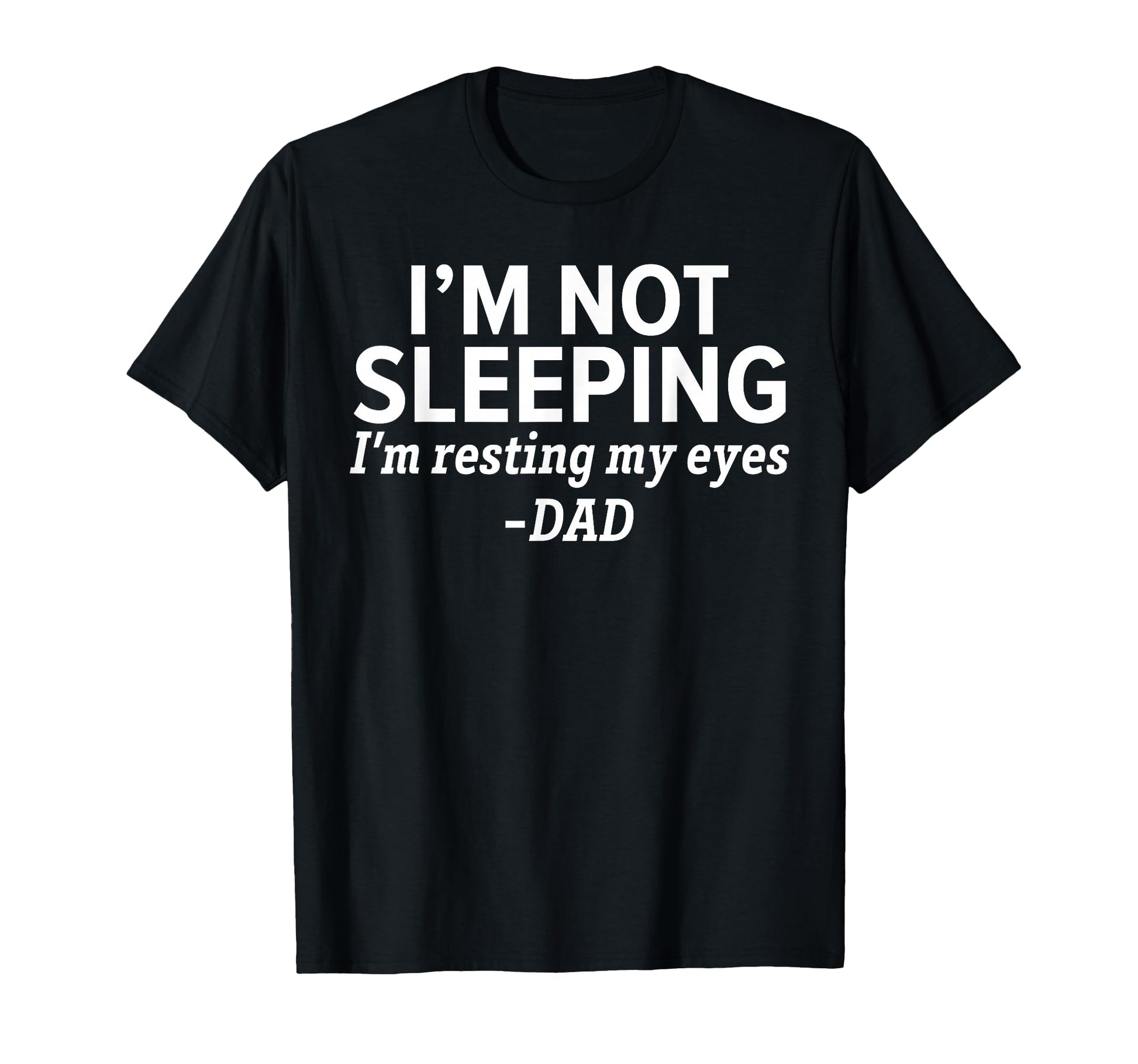 Dad Im Not Sleeping Im Resting My T-Shirt - Novelty Apparel for Adults - T-Shirt, Sweatshirt, Hoodie