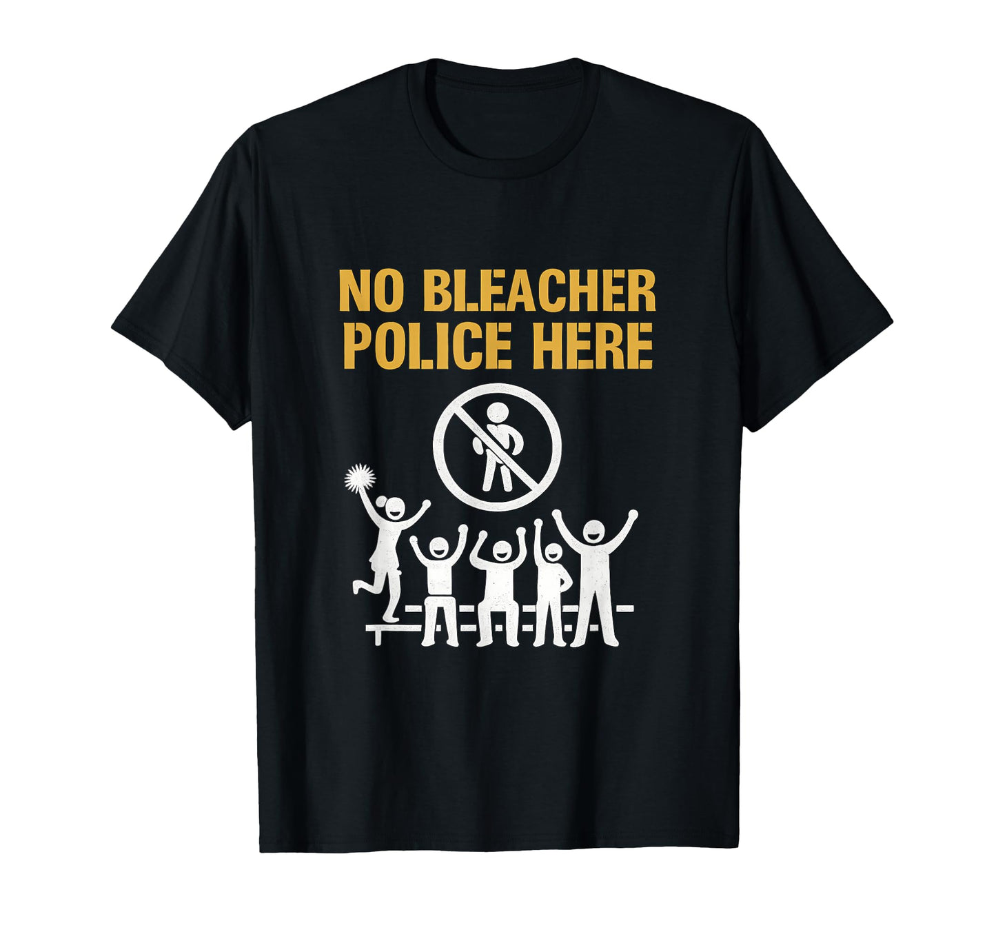 No Bleacher Police Sports Mom Dad T-Shirt - Fun Novelty Design for Adults - T-Shirt, Sweatshirt, Hoodie
