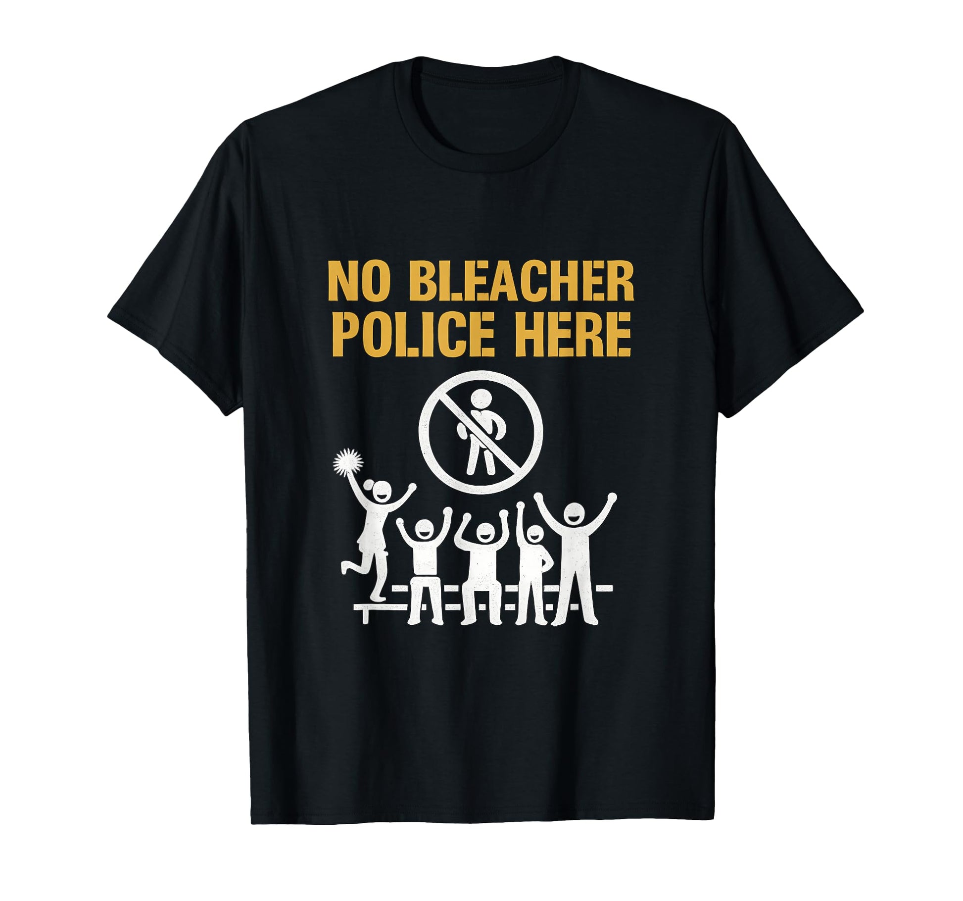 No Bleacher Police Sports Mom Dad T-Shirt - Fun Novelty Design for Adults - T-Shirt, Sweatshirt, Hoodie