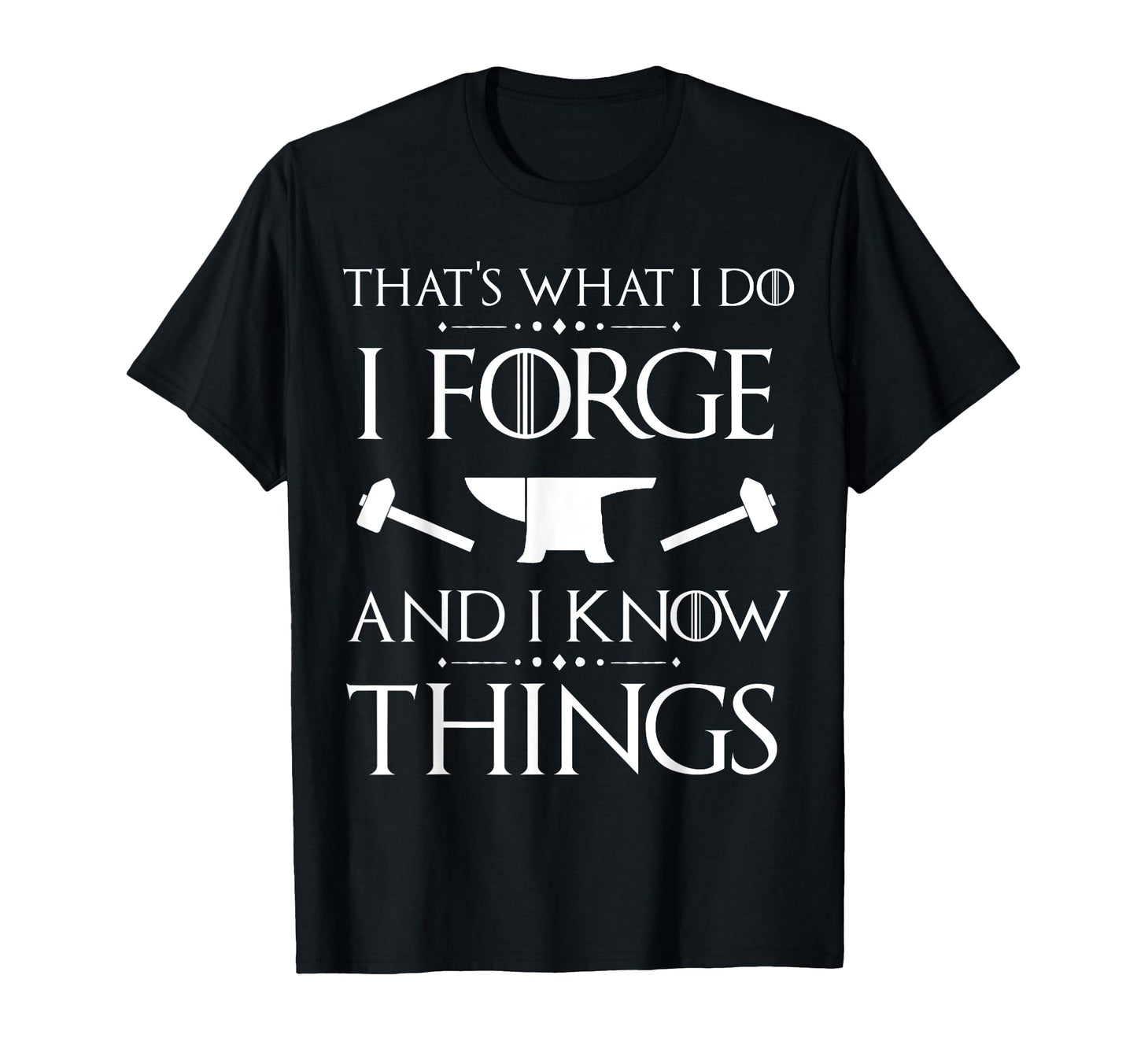 I Forge And I Know Things Blacksmith T-Shirt - Unique Graphic for Adults - T-Shirt, Sweatshirt, Hoodie