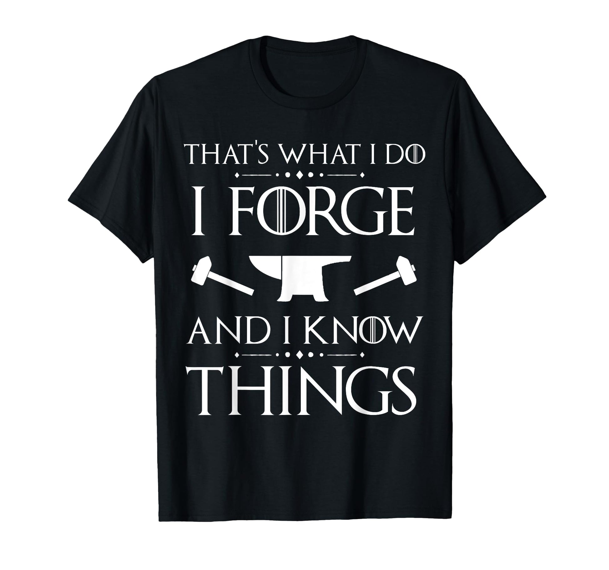 I Forge And I Know Things Blacksmith T-Shirt - Unique Graphic for Adults - T-Shirt, Sweatshirt, Hoodie