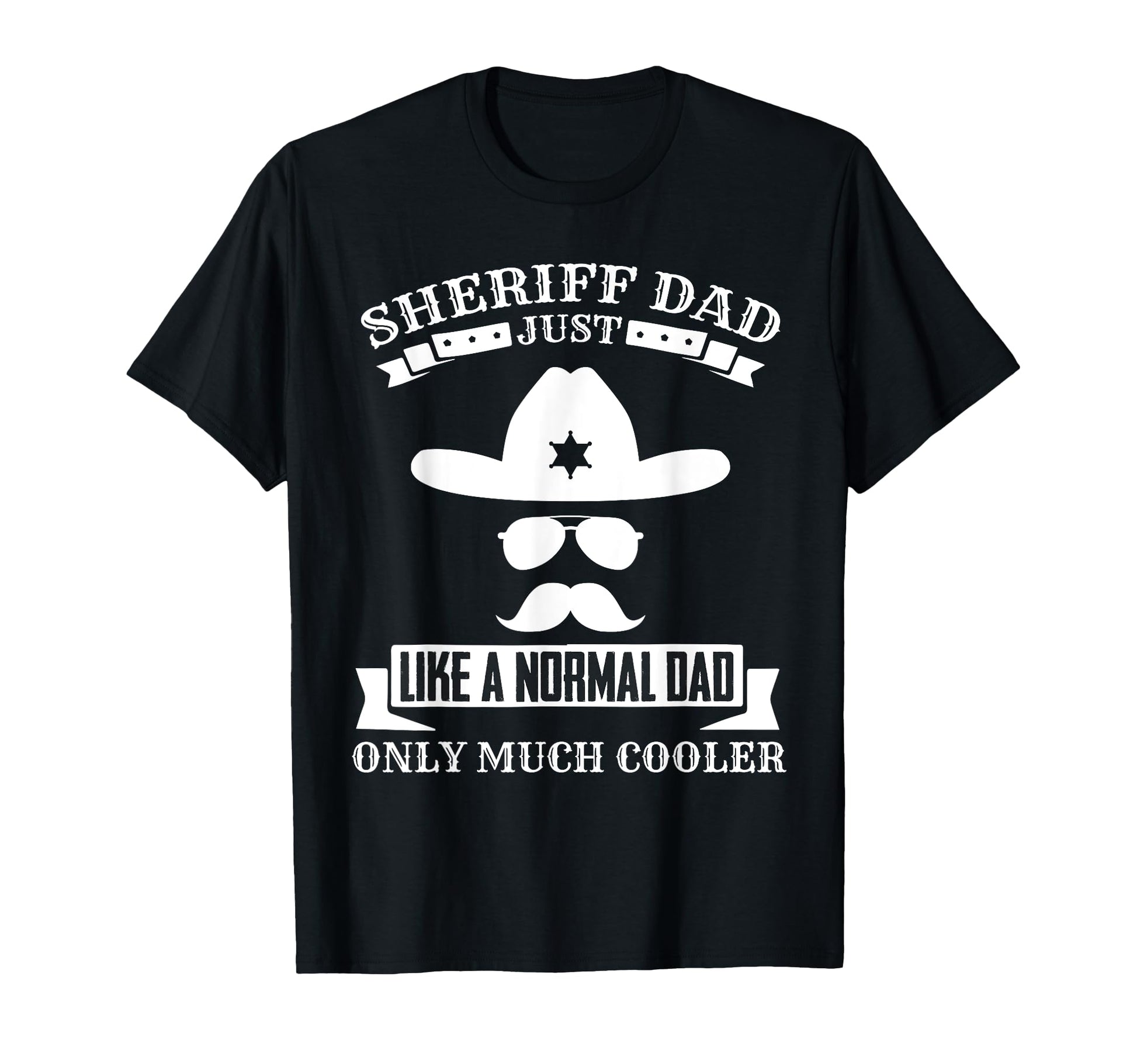 Sheriff Dad Much Cooler Sheriff Star T-Shirt - Streetwear Style Unisex - T-Shirt, Sweatshirt, Hoodie