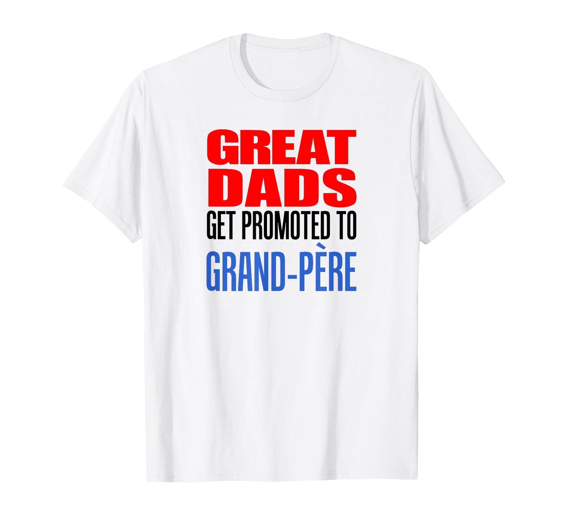 Great Dads Get Promoted To Grand Pere T-Shirt - Fun Novelty Design Unisex - T-Shirt, Sweatshirt, Hoodie