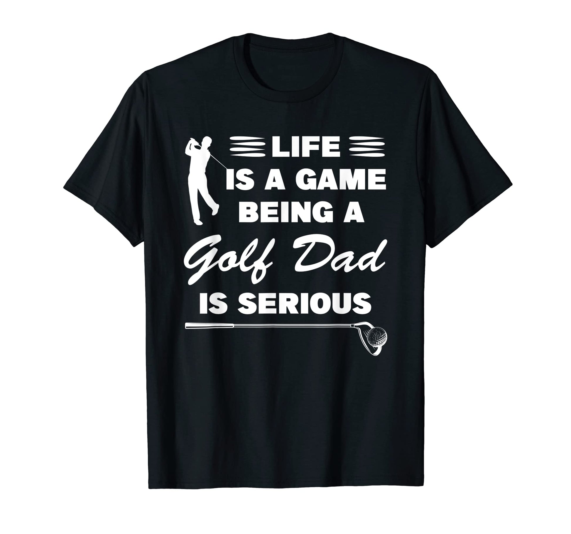 Mens Life Is Game Being Golf Dad Is T-Shirt - Fun Novelty Design Men Women - T-Shirt, Sweatshirt, Hoodie