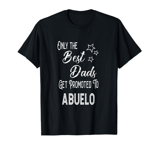 Best Dads Get Promoted To Abuelo T-Shirt - Streetwear Style Men Women - T-Shirt, Sweatshirt, Hoodie