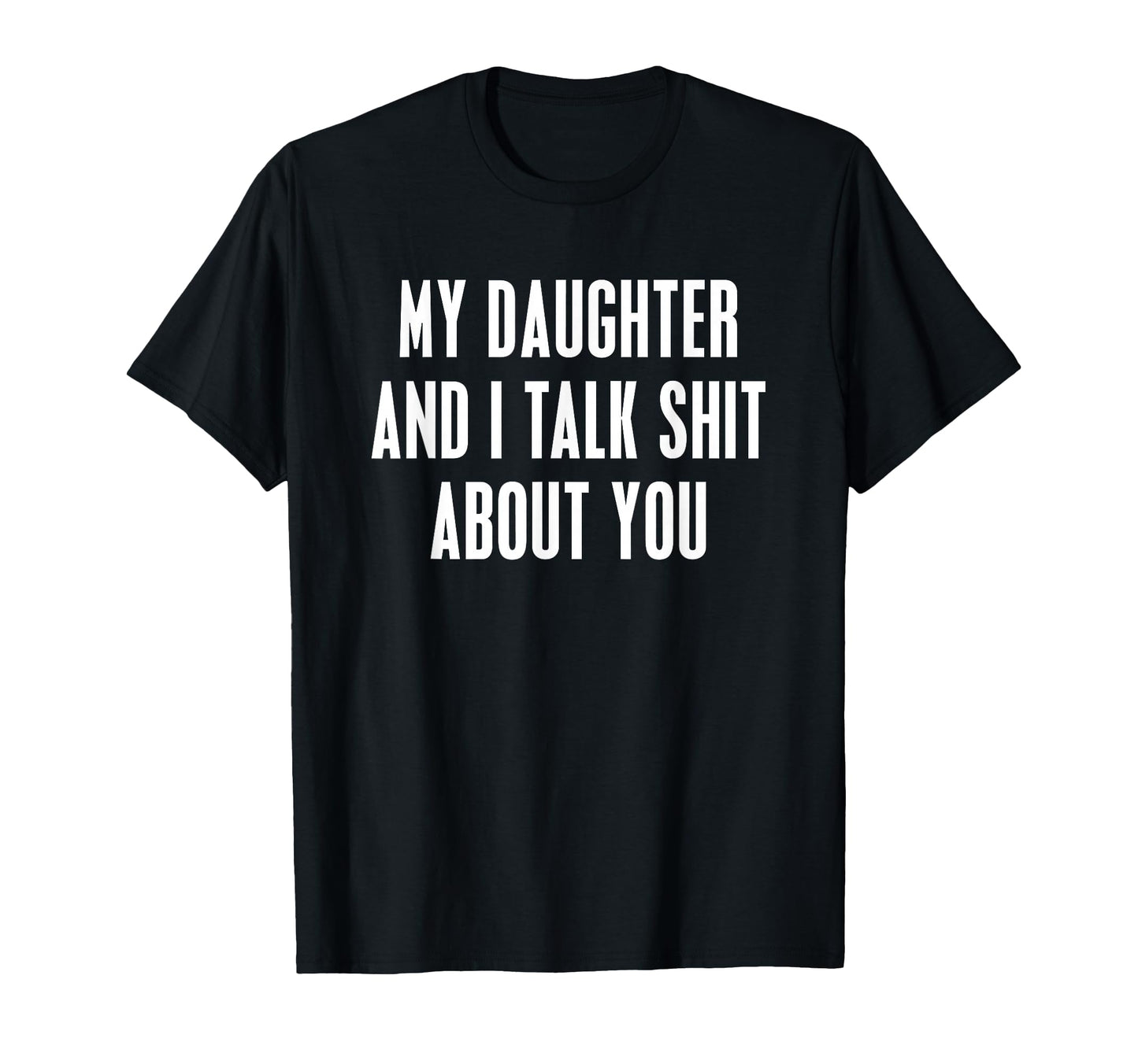 My Daughter And I Talk Shit About You T-Shirt - Minimalist Print Men Women - T-Shirt, Sweatshirt, Hoodie