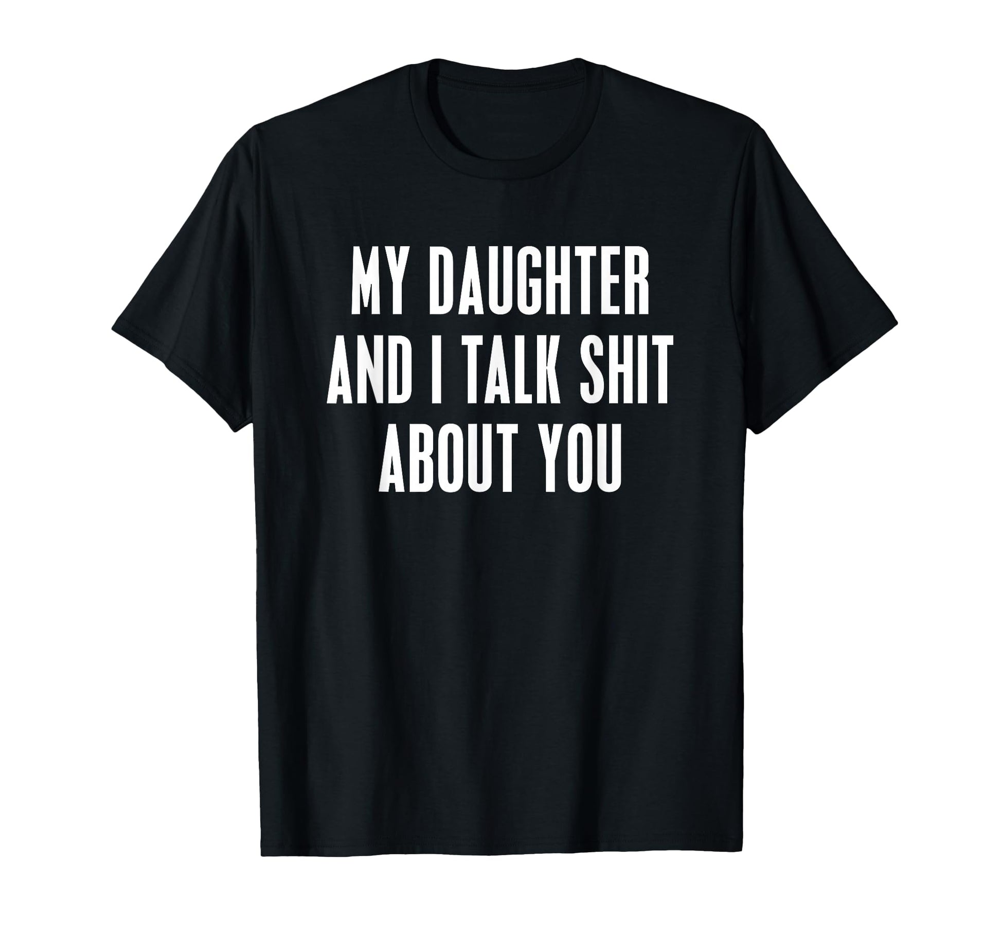 My Daughter And I Talk Shit About You T-Shirt - Minimalist Print Men Women - T-Shirt, Sweatshirt, Hoodie