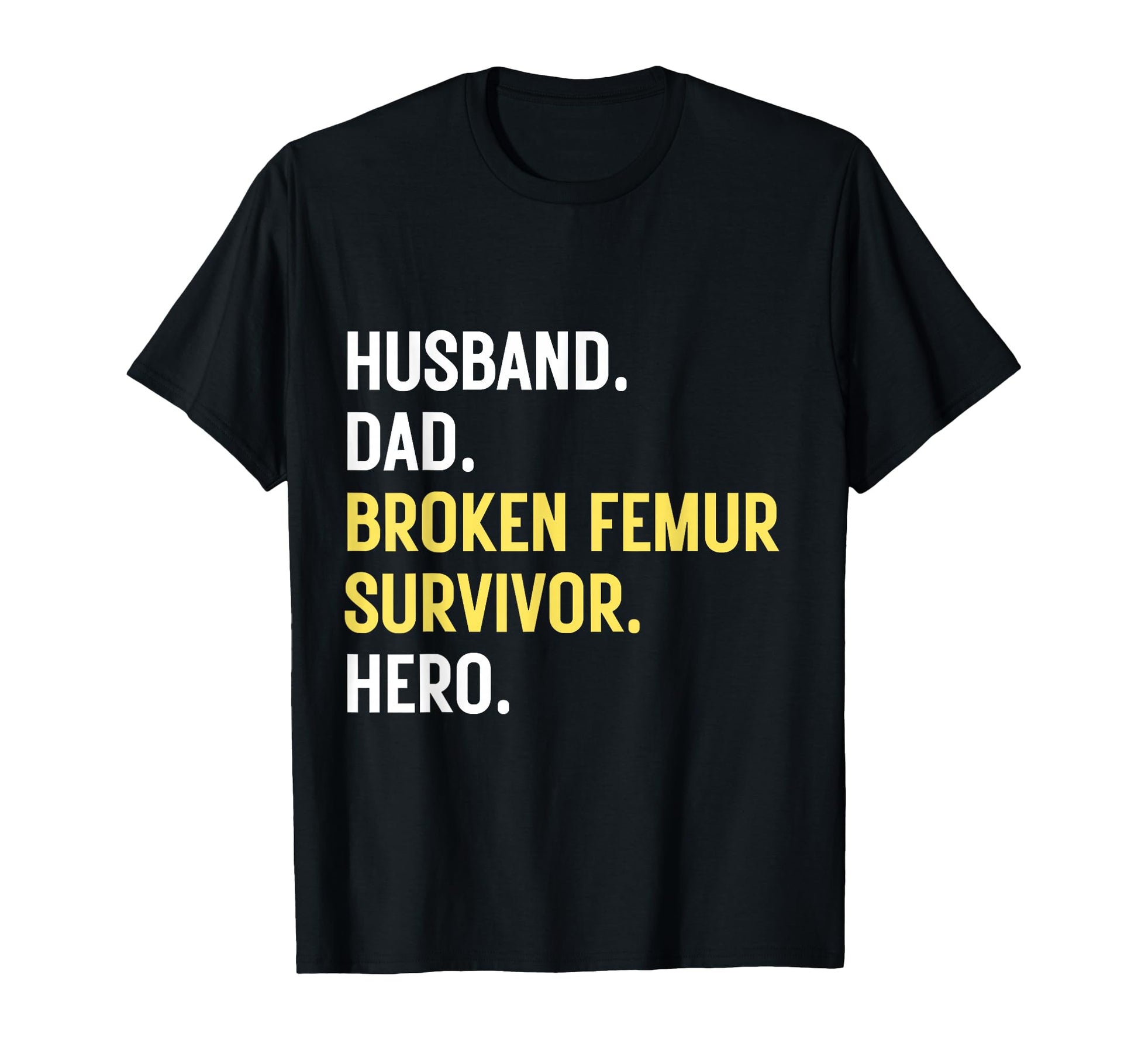 Funny Broken Femur Husband Dad Broken T-Shirt - Novelty Apparel Men Women - T-Shirt, Sweatshirt, Hoodie