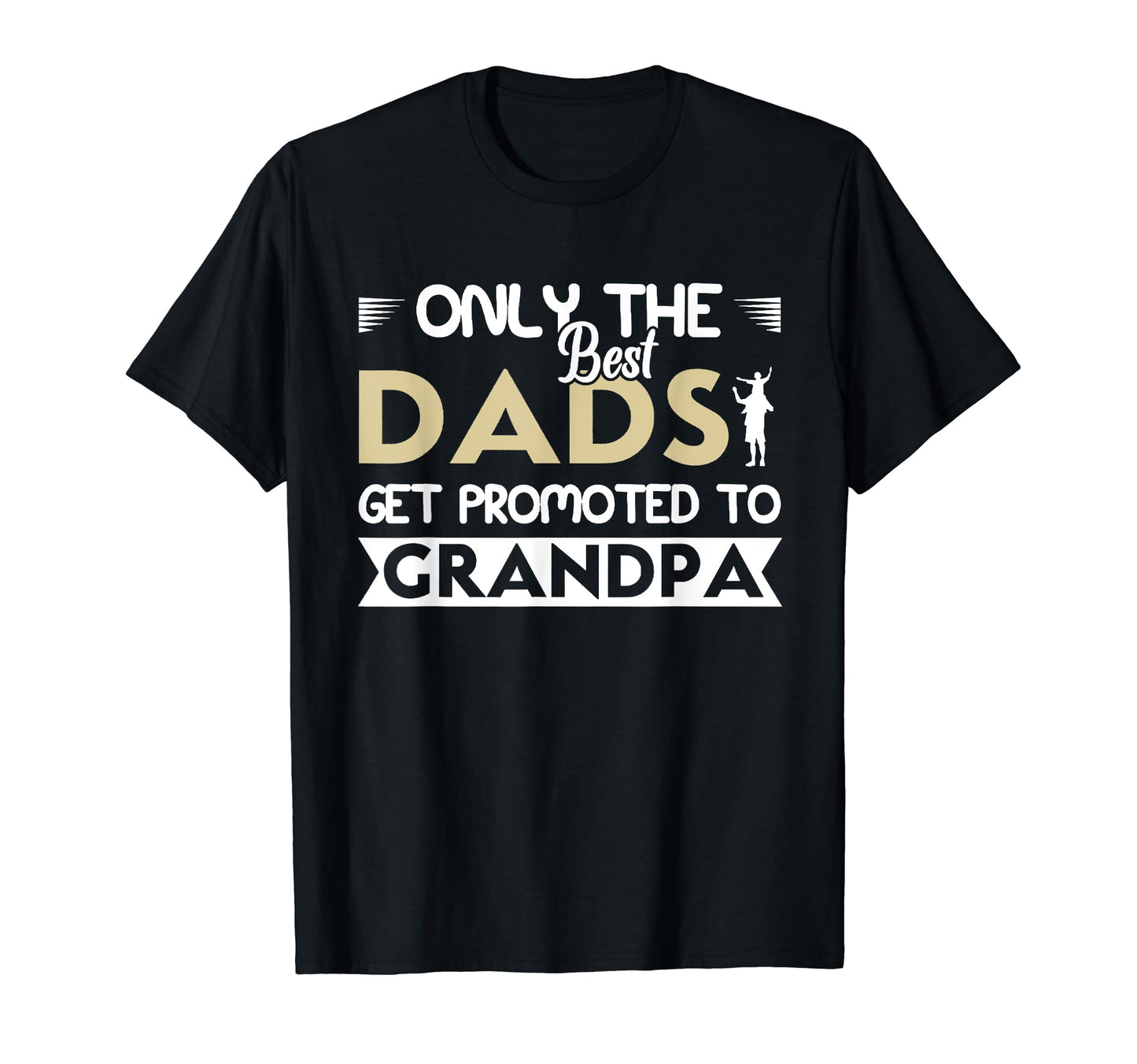 Only Best Dads Get Promoted To T-Shirt - Fun Novelty Design Men Women - T-Shirt, Sweatshirt, Hoodie
