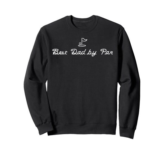 Best Dad Par Funny Mens Golfing Dad Sweatshirt - Fun Novelty Design Unisex - T-Shirt, Sweatshirt, Hoodie