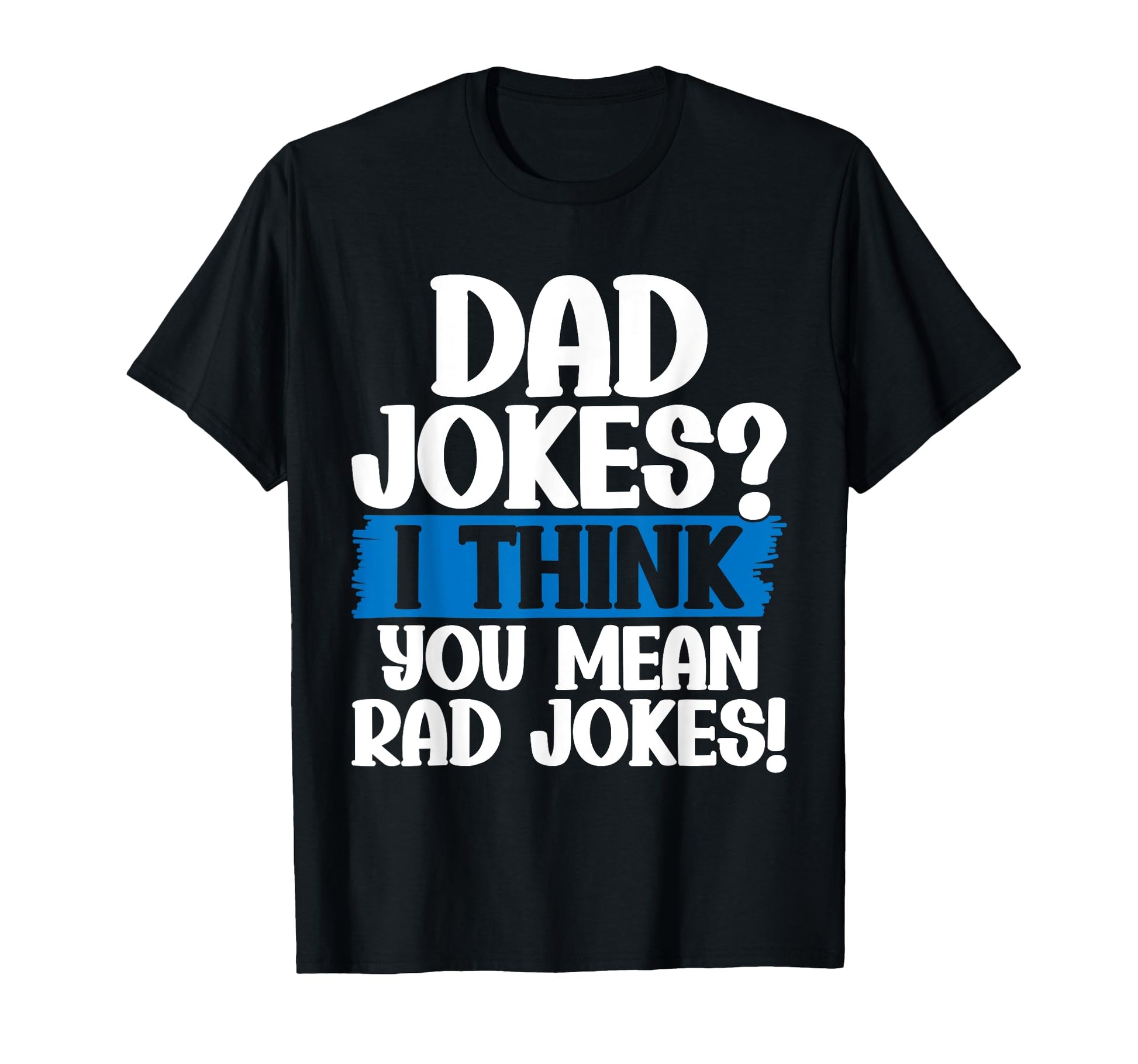 Dad Jokes I Think You Mean Rad Jokes T-Shirt - Unique Graphic for Adults - T-Shirt, Sweatshirt, Hoodie