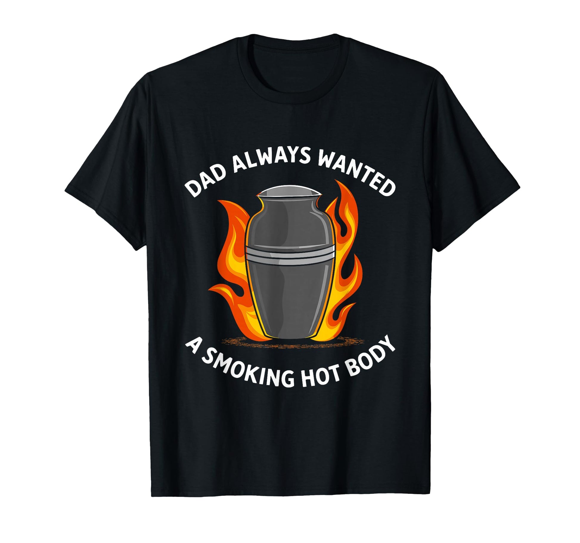 Dad Always Wanted Smoking Hot Body T-Shirt - Streetwear Style for Adults - T-Shirt, Sweatshirt, Hoodie