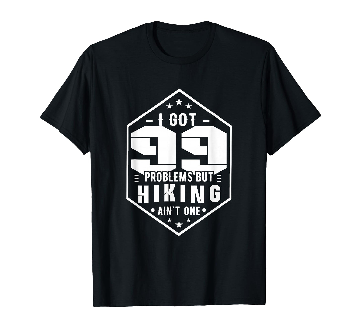 Hiking I Got 99 Problems But Hiking Aint T-Shirt - Trendy Graphic Unisex - T-Shirt, Sweatshirt, Hoodie