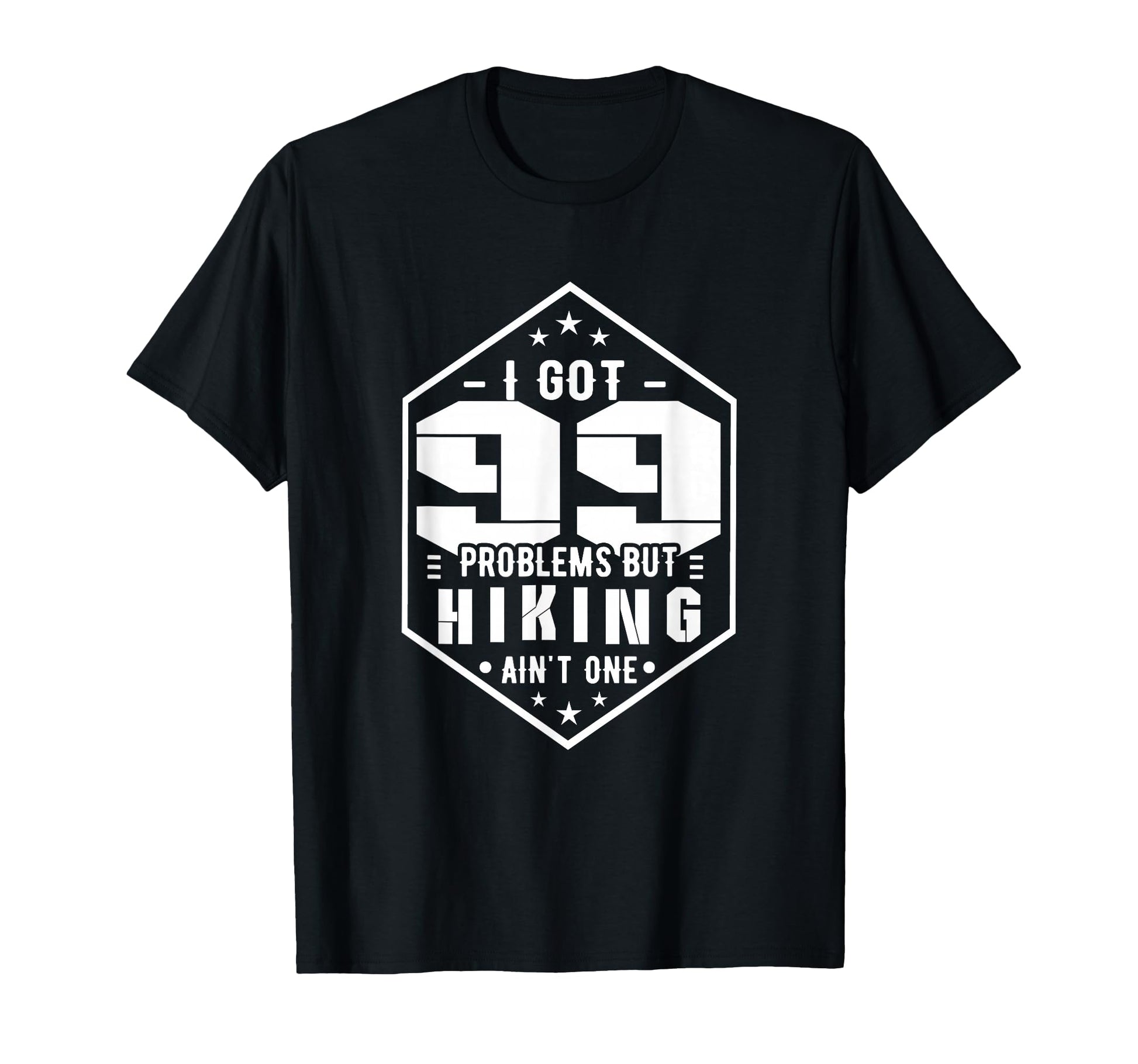 Hiking I Got 99 Problems But Hiking Aint T-Shirt - Trendy Graphic Unisex - T-Shirt, Sweatshirt, Hoodie
