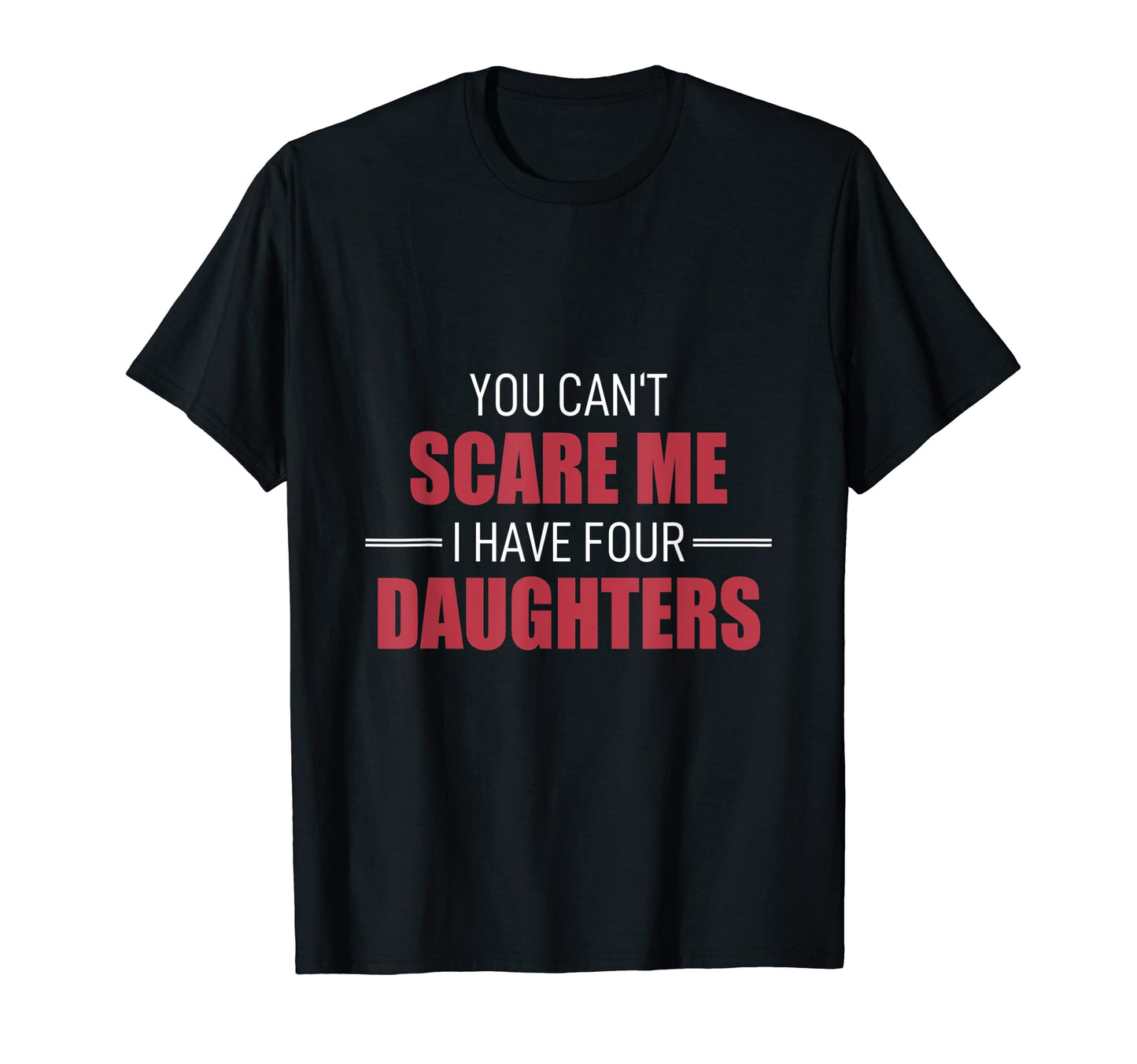 You Cant Scare Me I Have 4 T-Shirt - Fun Novelty Design Men Women - T-Shirt, Sweatshirt, Hoodie