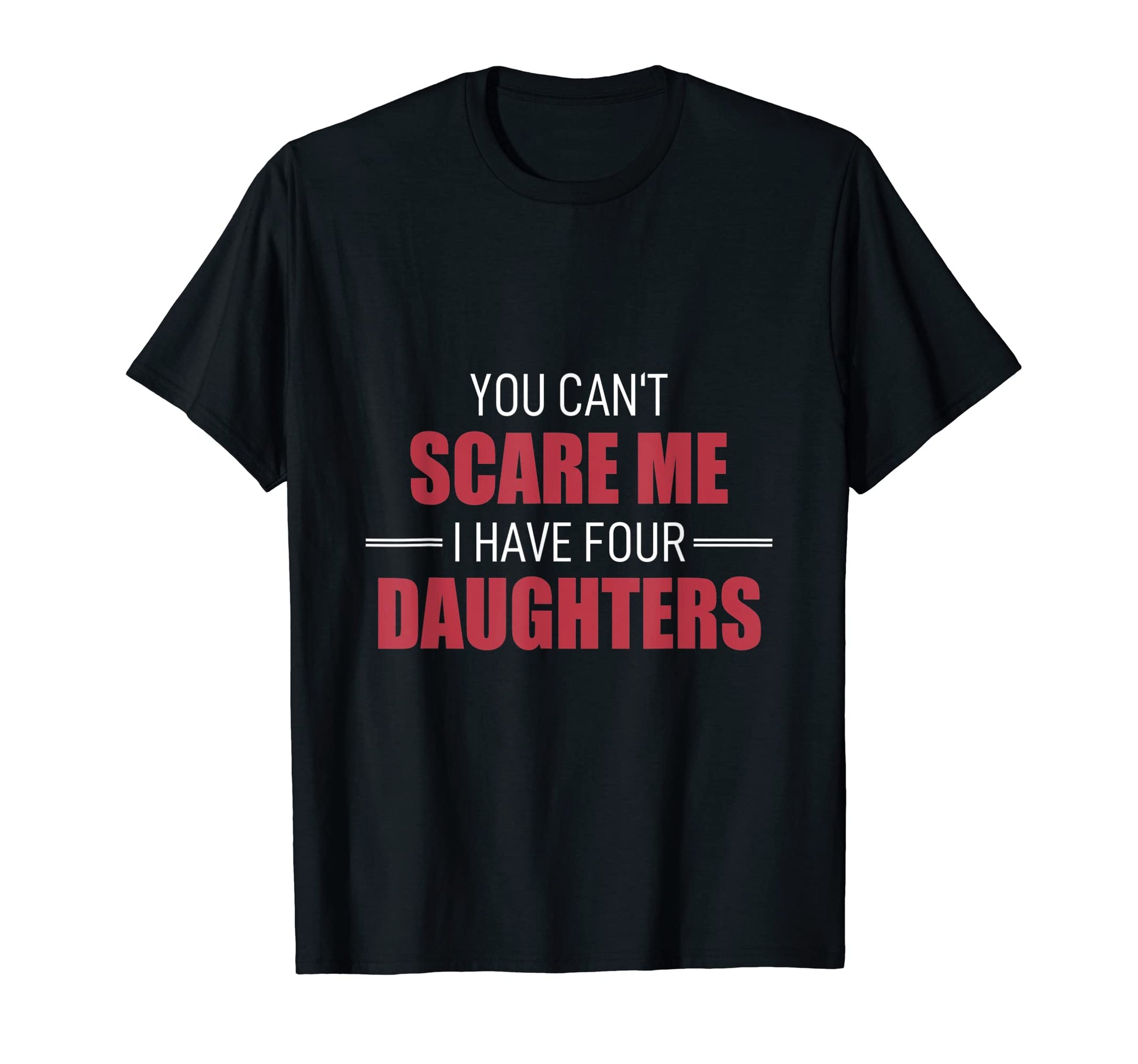 You Cant Scare Me I Have 4 T-Shirt - Fun Novelty Design Men Women - T-Shirt, Sweatshirt, Hoodie