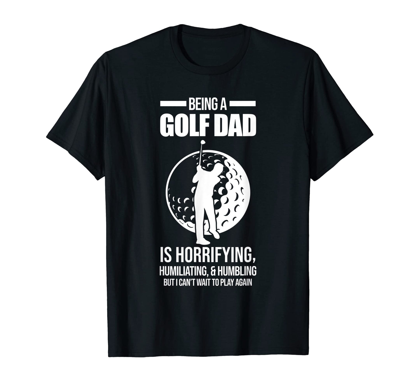 Mens Being Golf Dad Is Horrifying Golf T-Shirt - Novelty Apparel Unisex - T-Shirt, Sweatshirt, Hoodie
