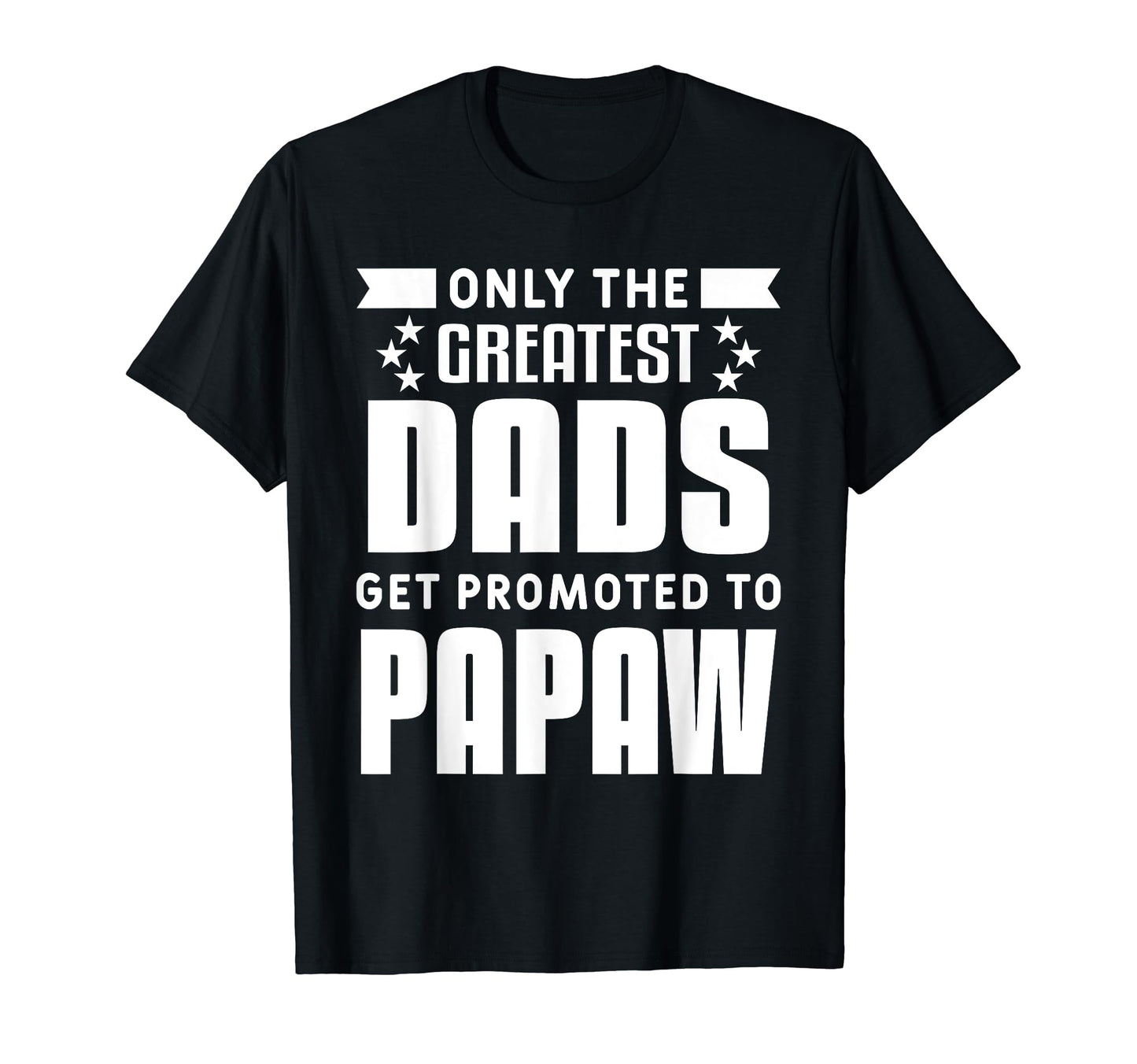 Only Greatest Dads Get Promoted To Papaw T-Shirt - Custom Art Print Unisex - T-Shirt, Sweatshirt, Hoodie