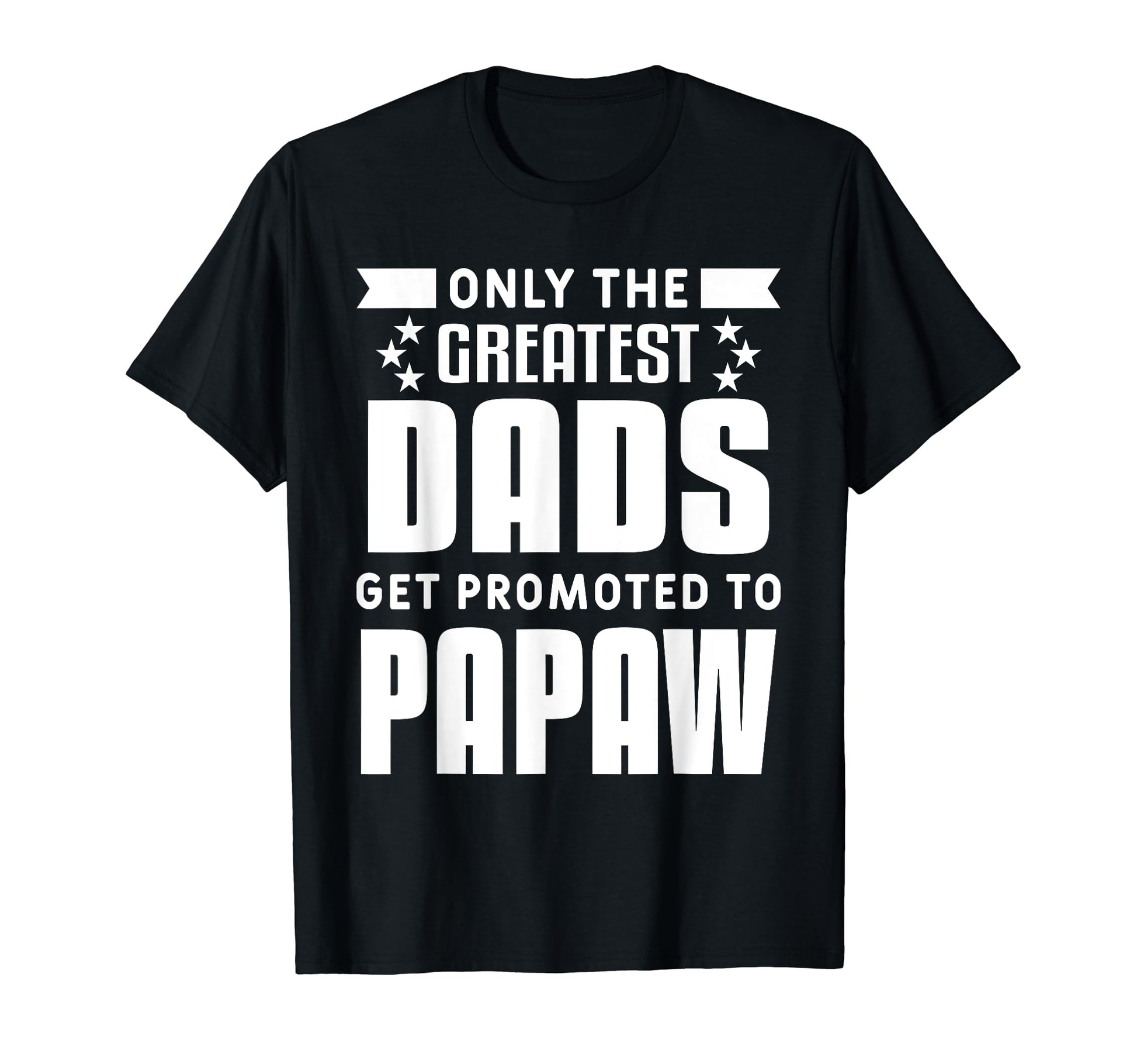 Only Greatest Dads Get Promoted To Papaw T-Shirt - Custom Art Print Unisex - T-Shirt, Sweatshirt, Hoodie