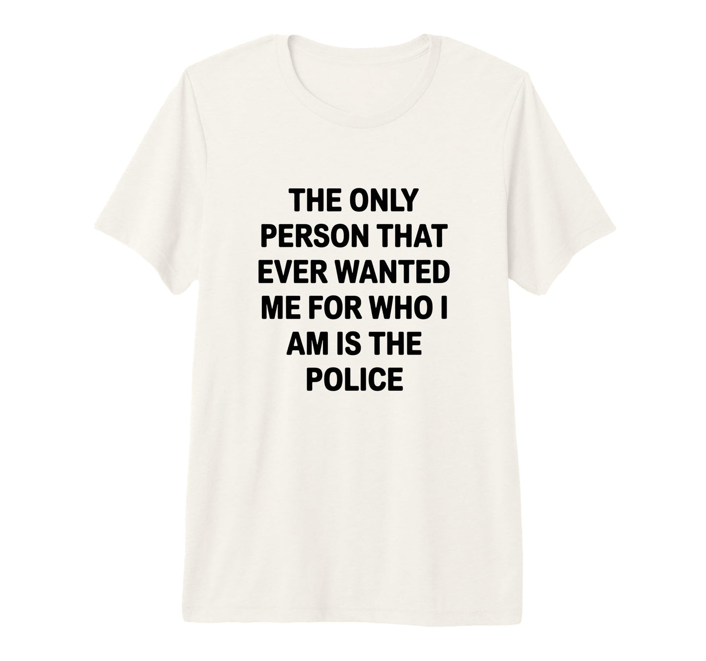 Only Person That Wanted Me Who Im Is T-Shirt - Novelty Apparel Unisex - T-Shirt, Sweatshirt, Hoodie
