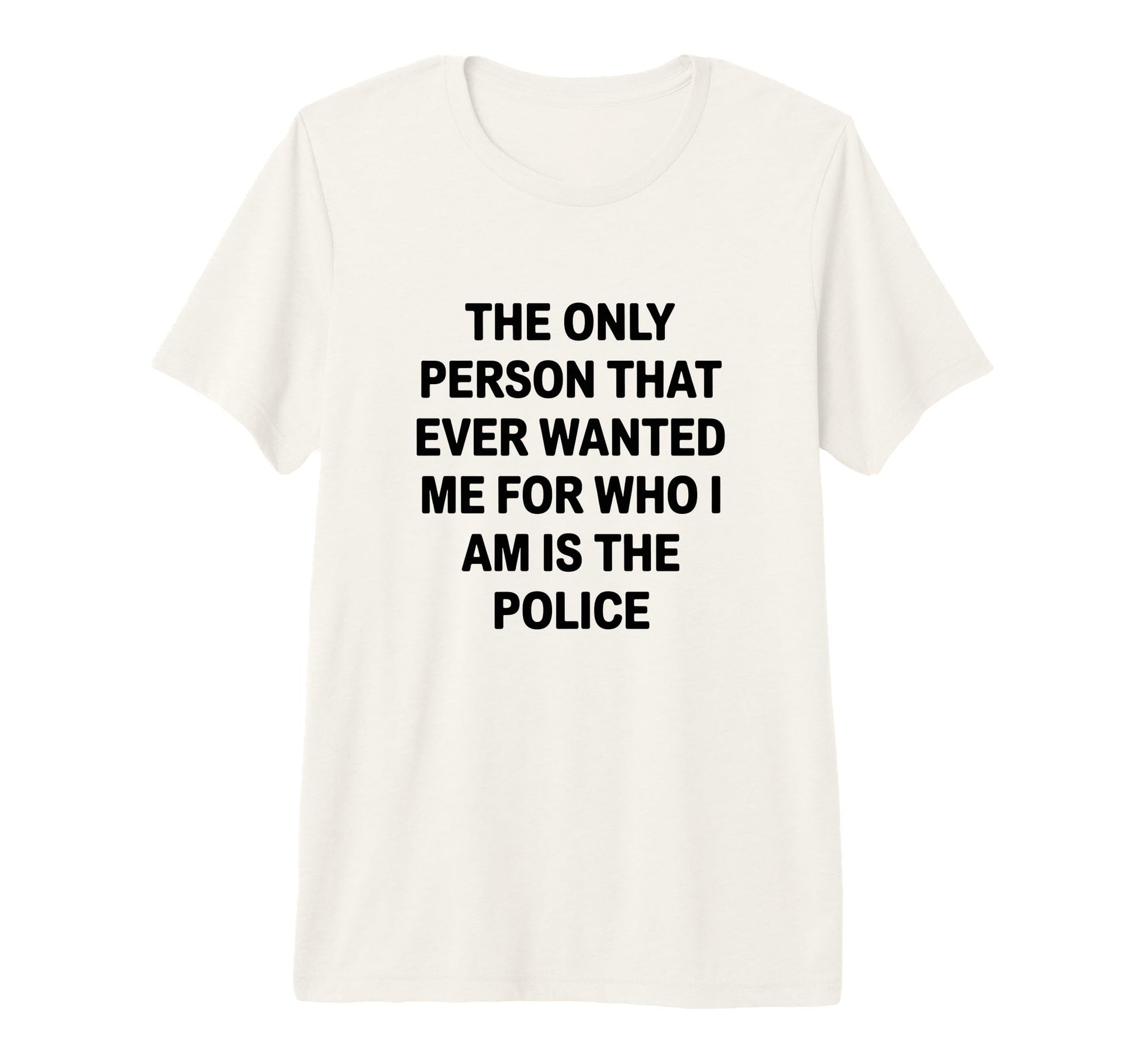 Only Person That Wanted Me Who Im Is T-Shirt - Novelty Apparel Unisex - T-Shirt, Sweatshirt, Hoodie