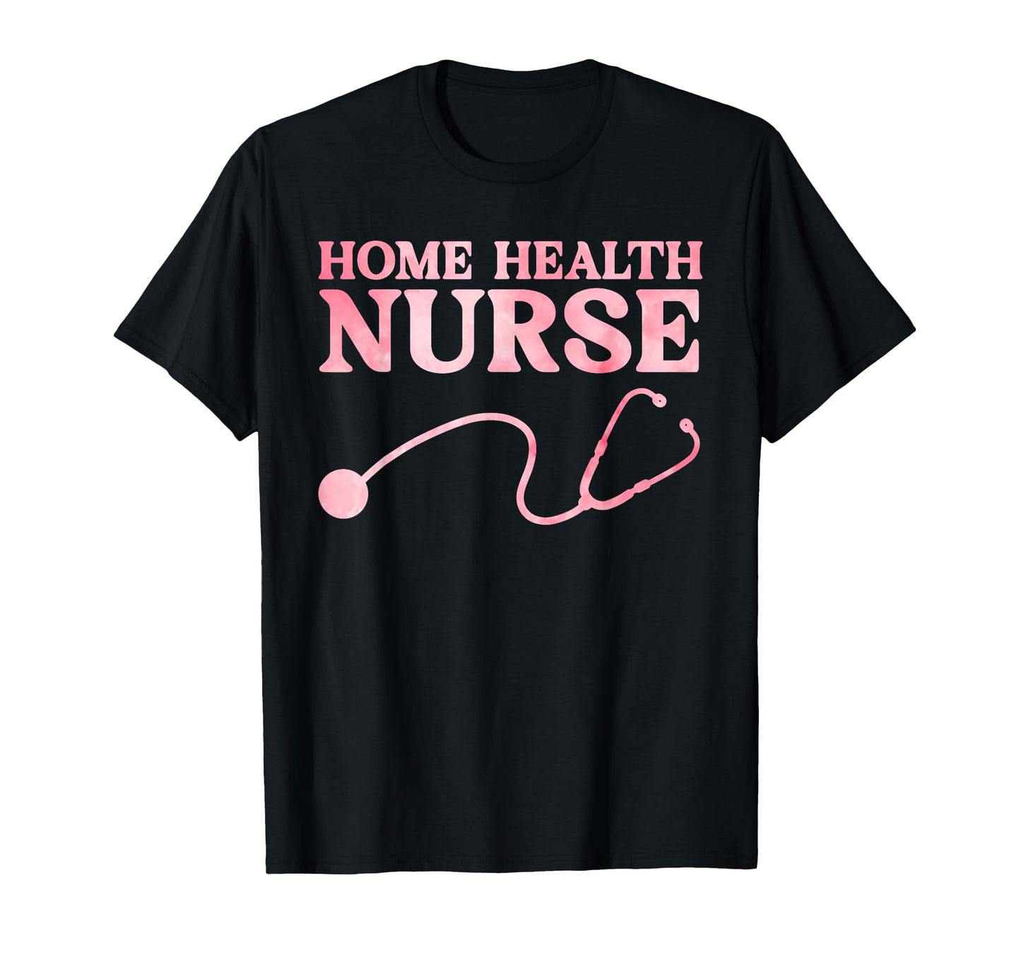 Home Health Nurse Home Healthcare Nurse T-Shirt - Novelty Apparel Unisex - T-Shirt, Sweatshirt, Hoodie