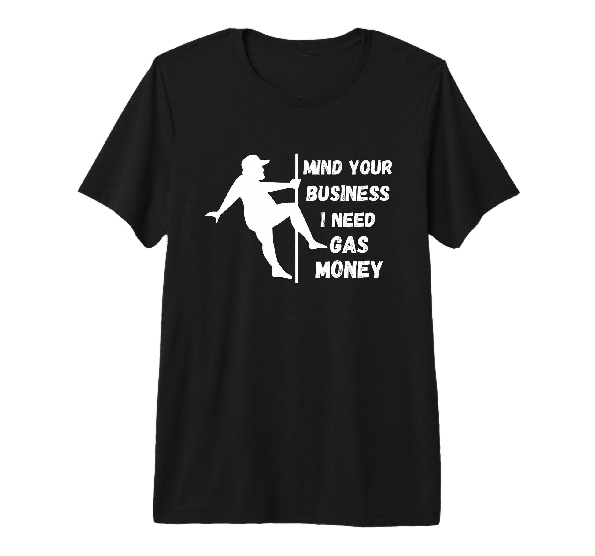 Funny Mind Your Business I Need Gas Money T-Shirt - Novelty Apparel Unisex - T-Shirt, Sweatshirt, Hoodie