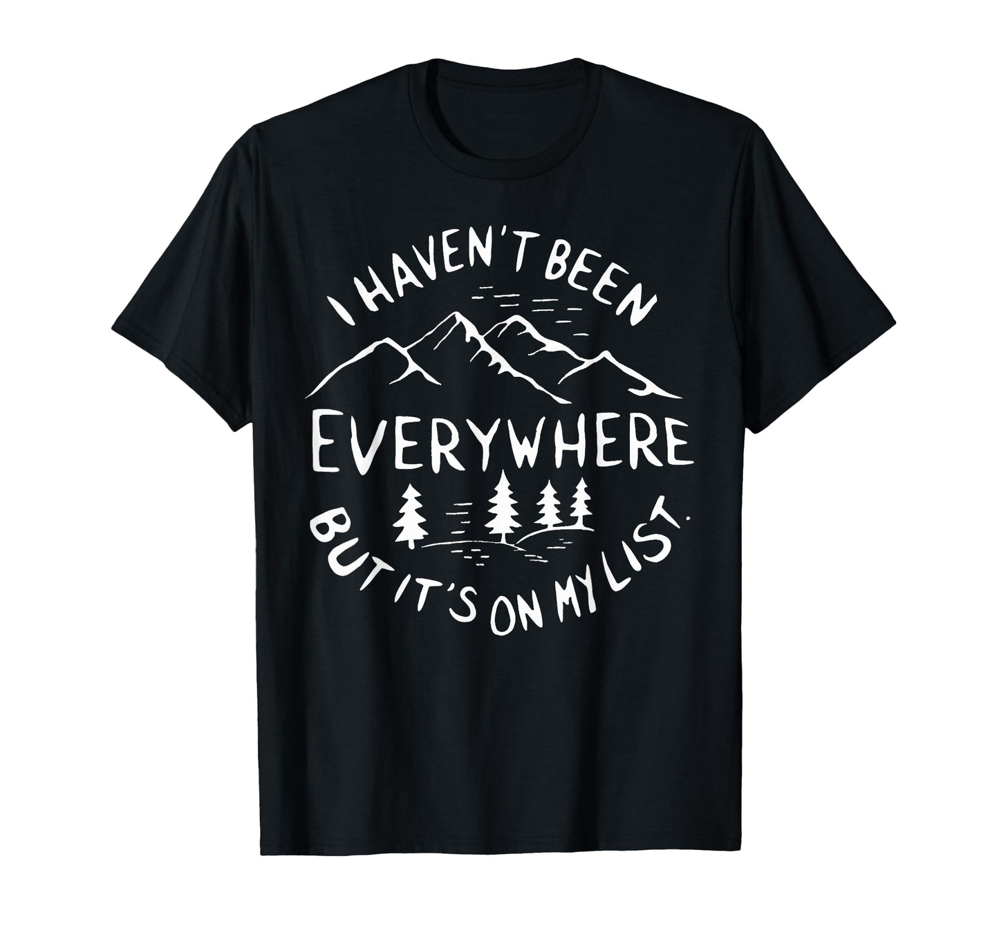 I Havent Been Everywhere But Its My T-Shirt - Novelty Apparel for Adults - T-Shirt, Sweatshirt, Hoodie
